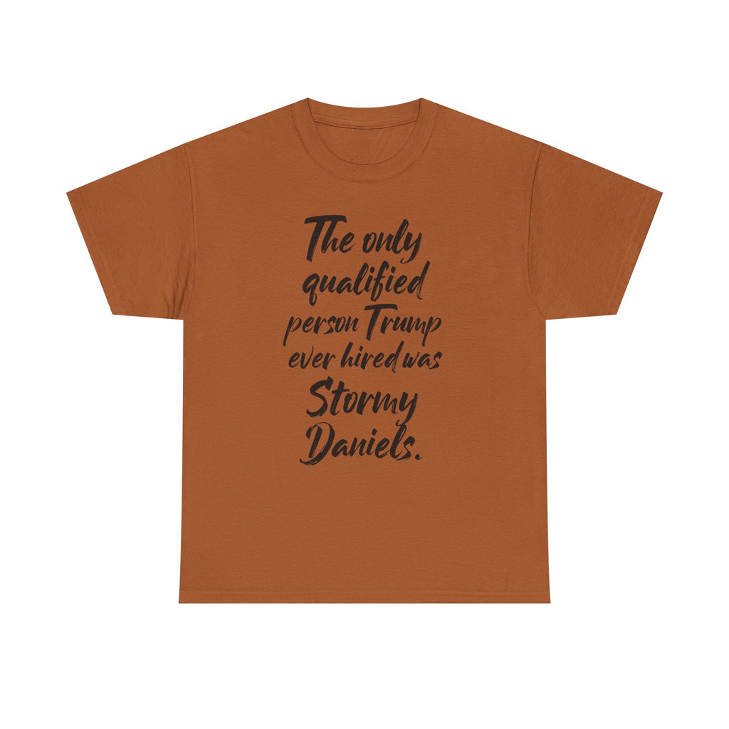 The only qualified person Trump ever hired was Stormy Daniels Anti-Trump Tee, Activist Apparel, Resist Clothing, Protest Shirt