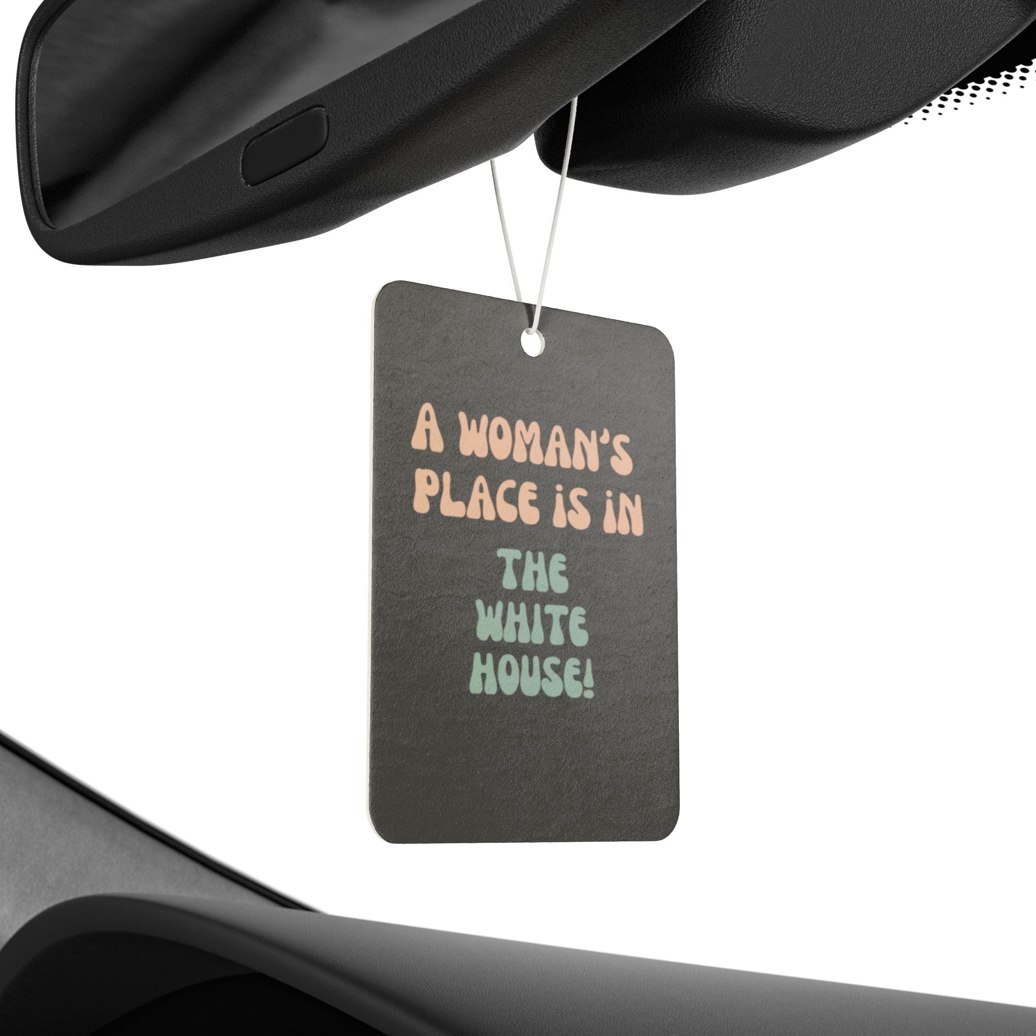 Empowering Car Air Freshener - "A Woman's Place is in the White House!" - Feminist Decor, Gift for Her, Women's Rights, Auto Accessories,