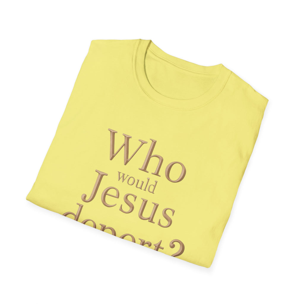 T-Shirt — "Who Would Jesus Deport?" Christian Social Justice Tee