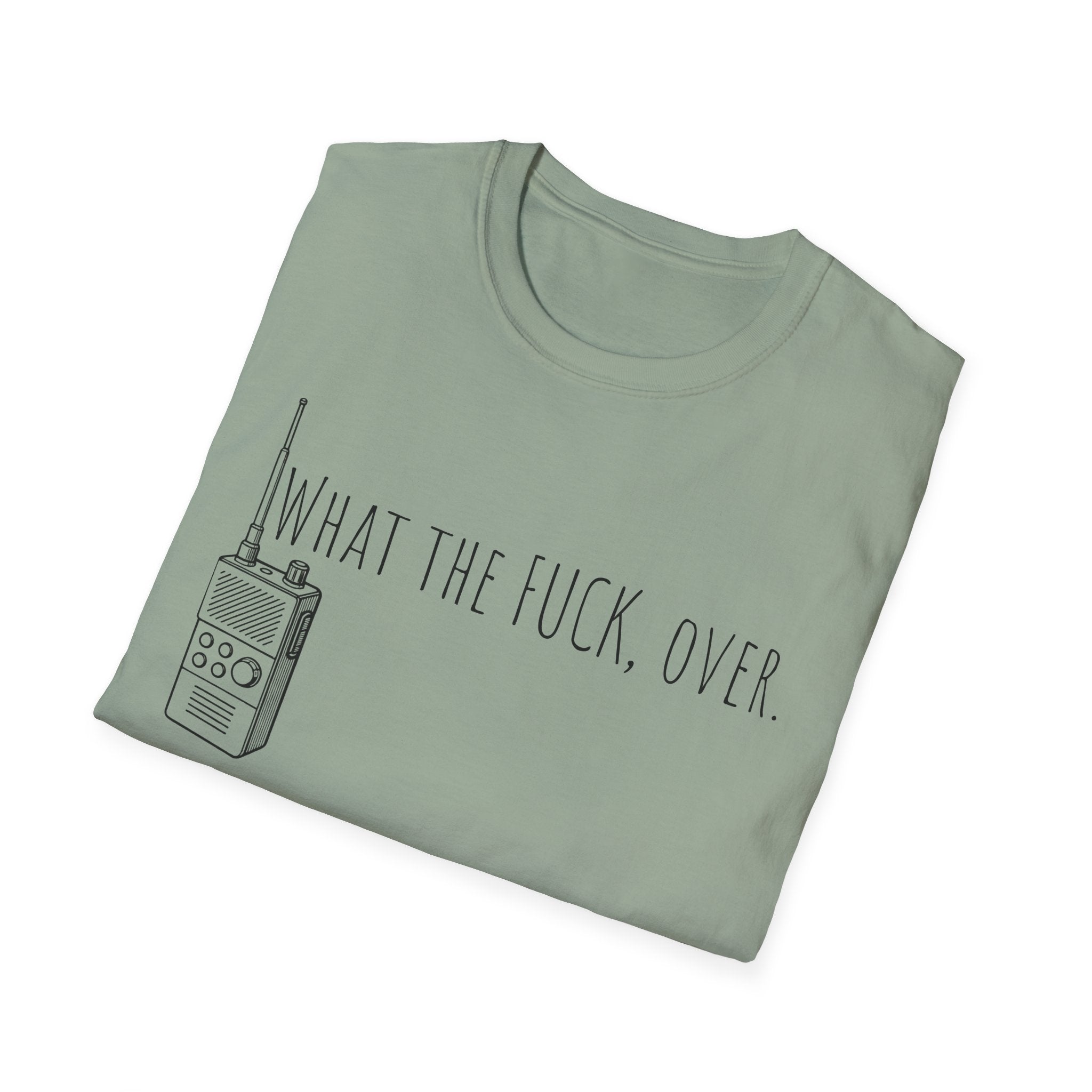 What the fuck,over. Crazy Times Unisex T-Shirt, Walkie-Talkie World Problems Tee, WTF Shirt military humor gift