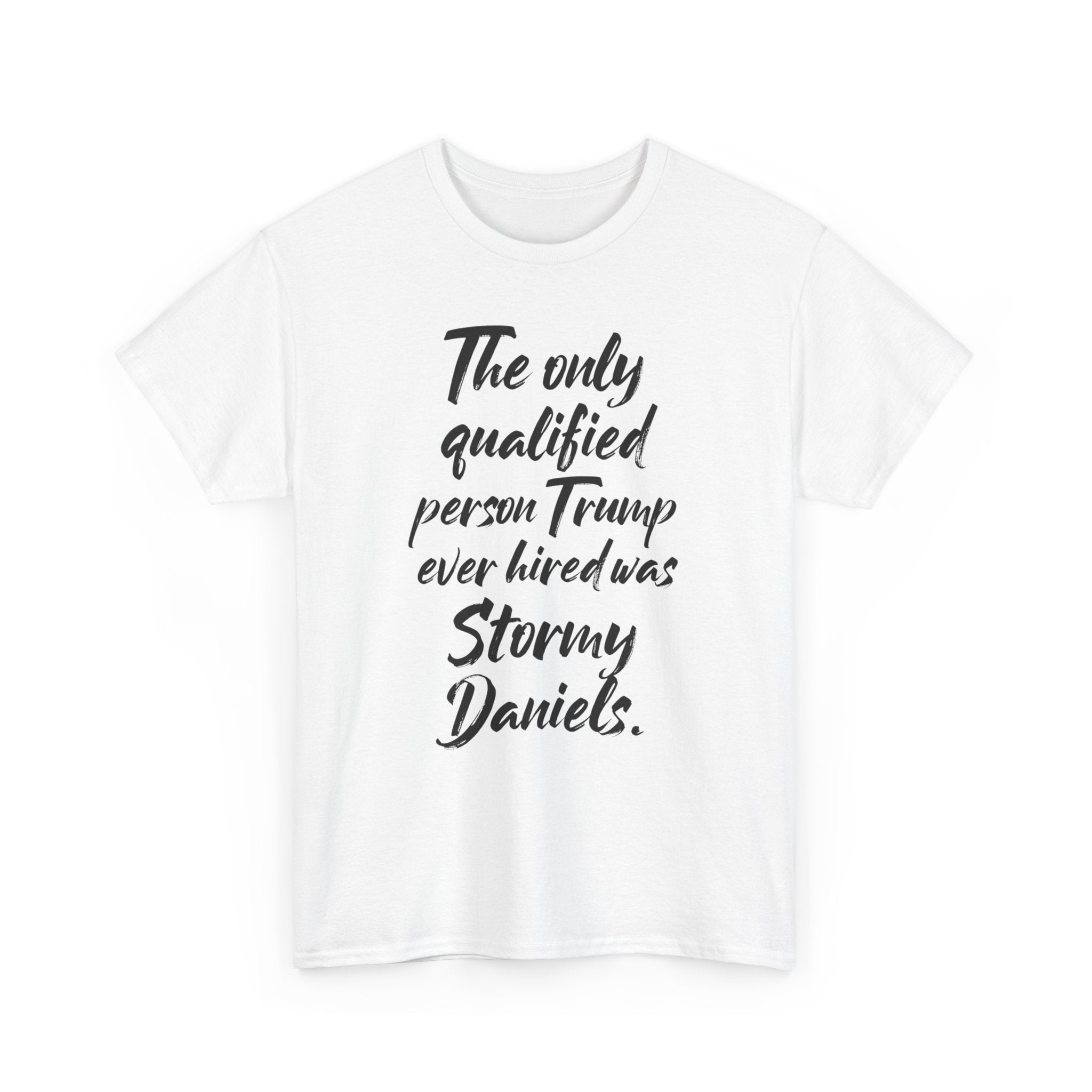 The only qualified person Trump ever hired was Stormy Daniels Anti-Trump Tee, Activist Apparel, Resist Clothing, Protest Shirt