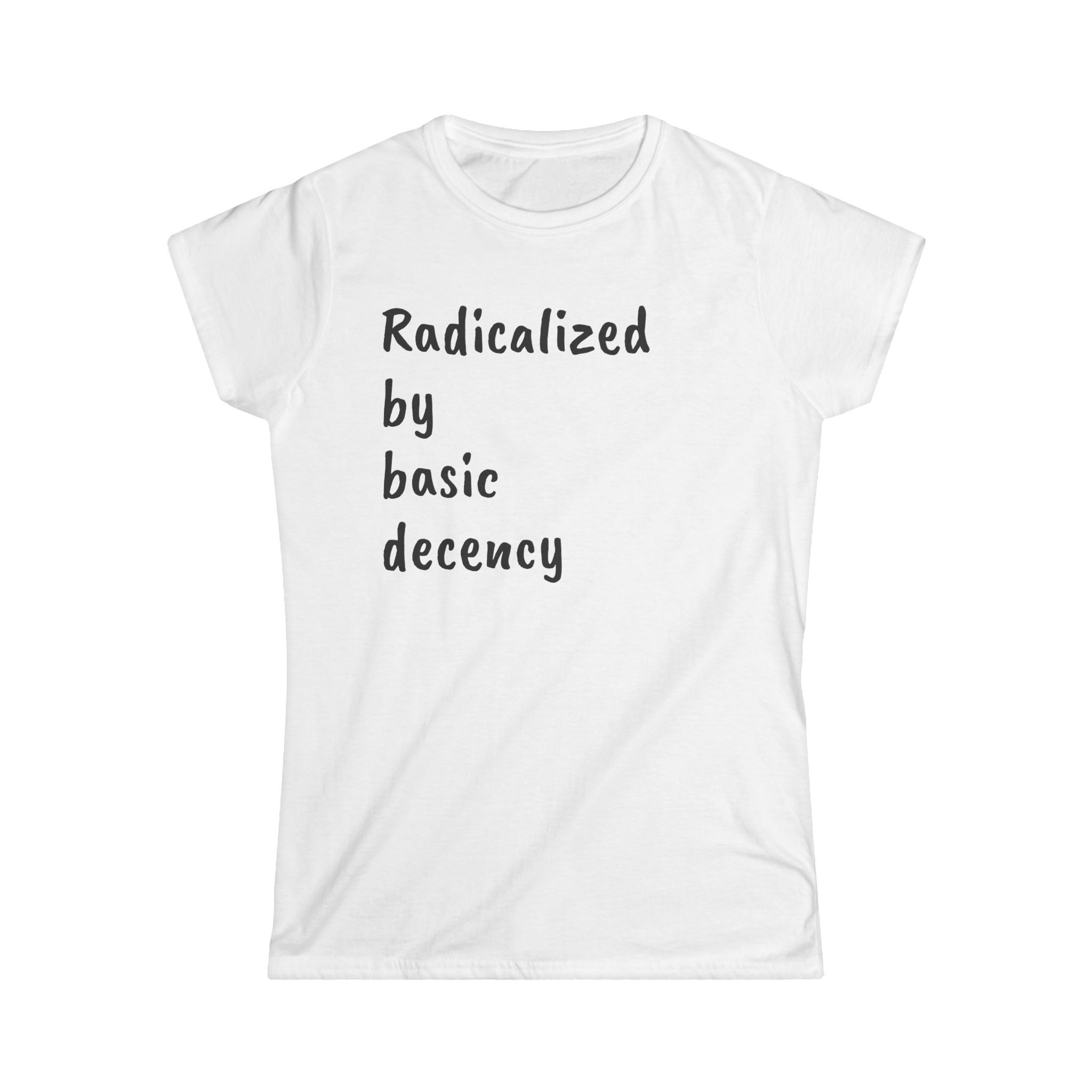Radicalized by Basic Decency Women's Tee, Casual Shirt for Activists, Social Justice Statement Top, Softstyle Tee, Everyday Wear, Gift for