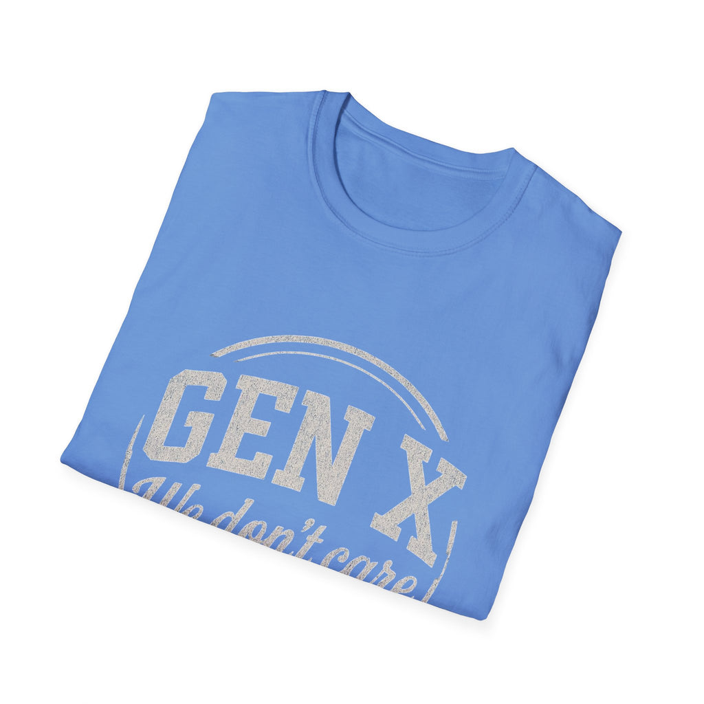 Unisex T-Shirt Gen X, we don’t care. And we’re not kidding.