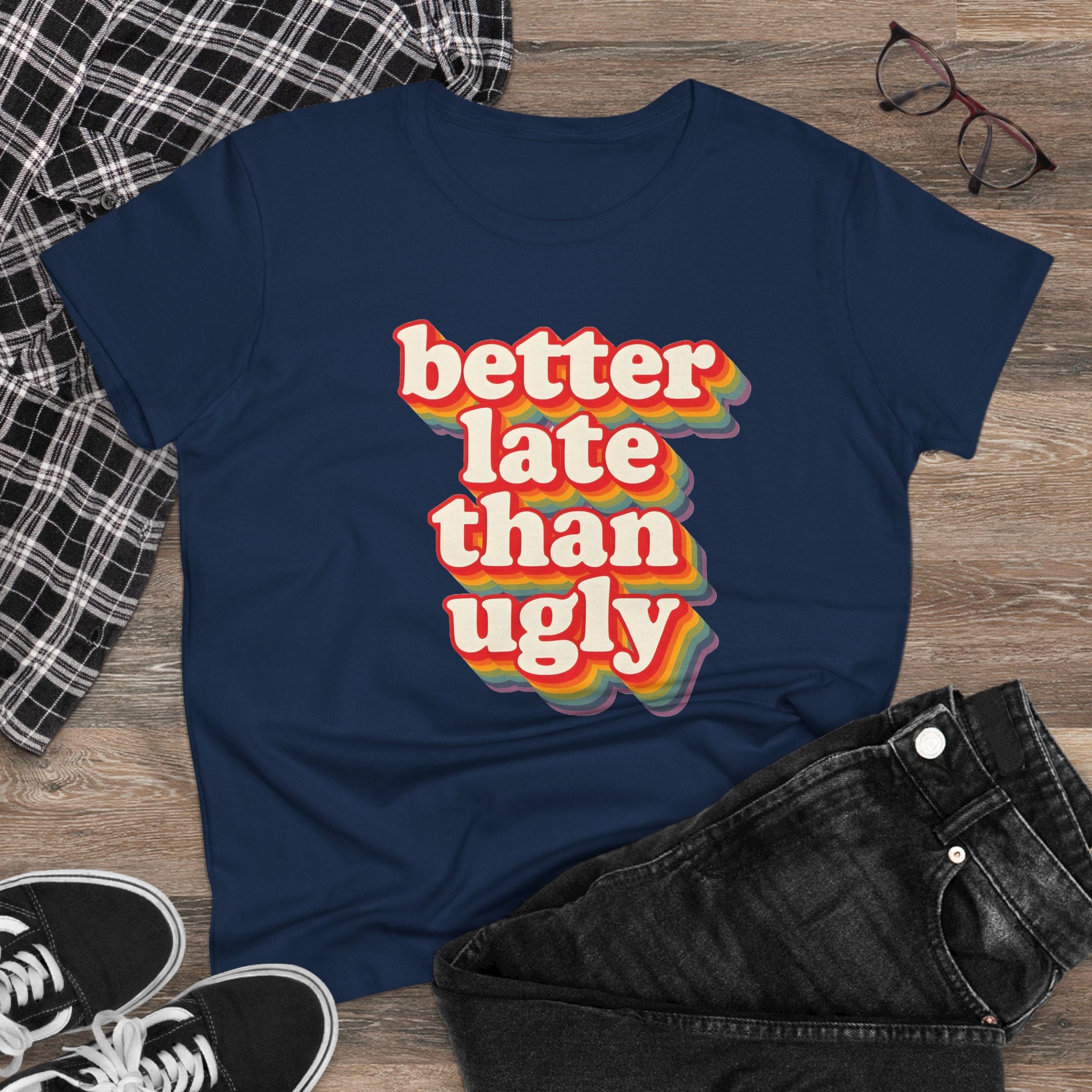 Graphic Tee, Funny Quote Shirt, Better Late Than Ugly, Women's T-Shirt, Sarcastic Top, Gift for Her, Comfy Graphic Top