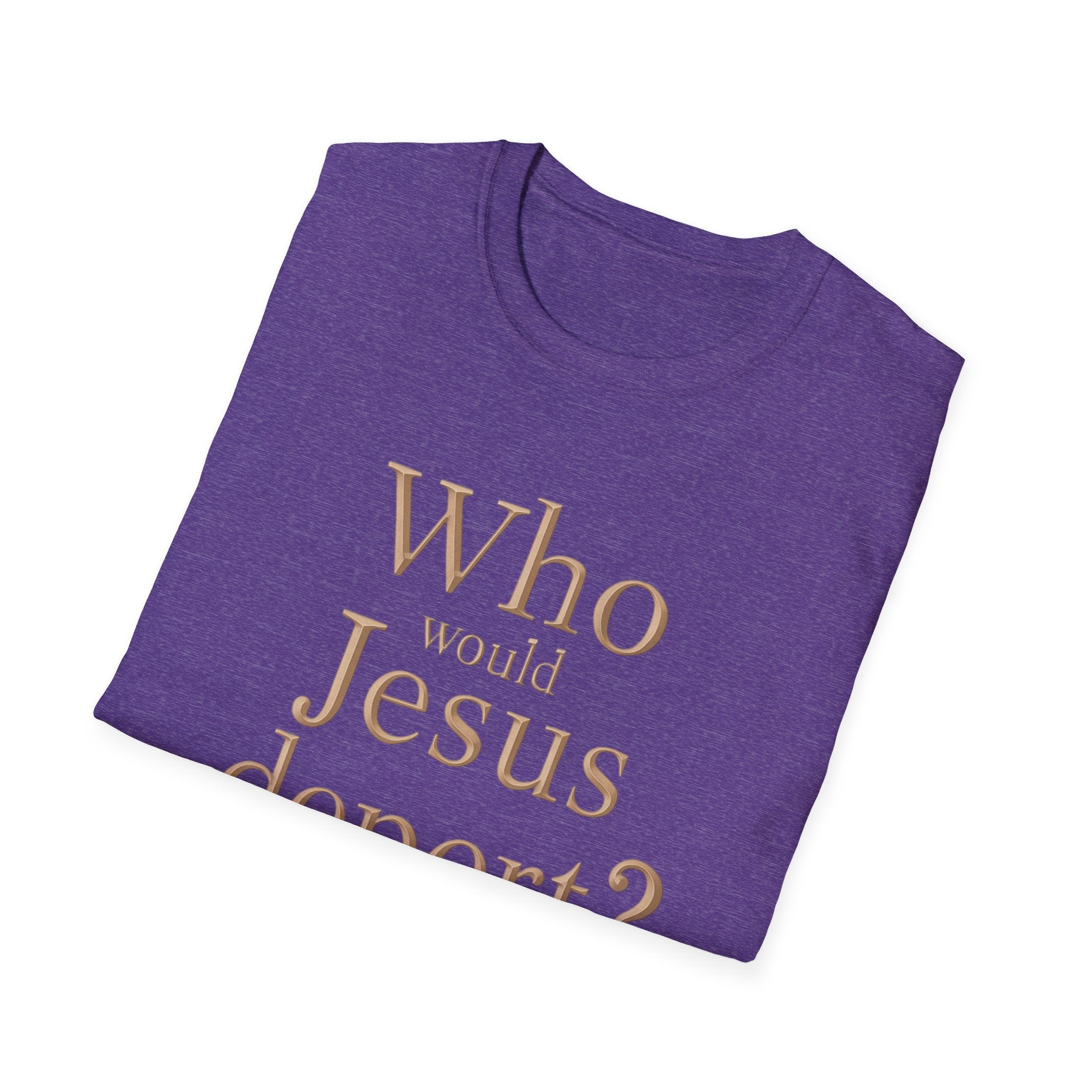 T-Shirt — "Who Would Jesus Deport?" Christian Social Justice Tee