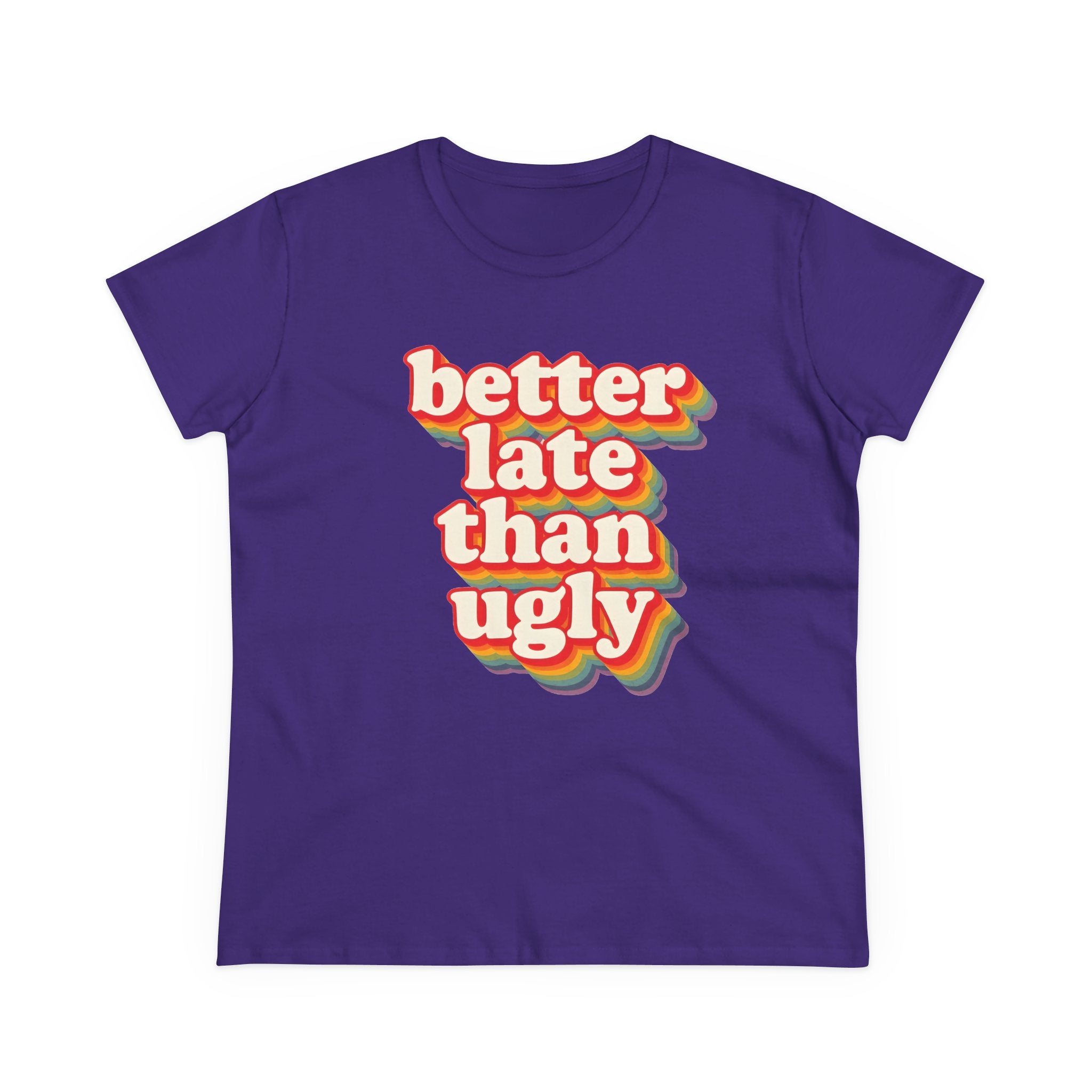 Graphic Tee, Funny Quote Shirt, Better Late Than Ugly, Women's T-Shirt, Sarcastic Top, Gift for Her, Comfy Graphic Top