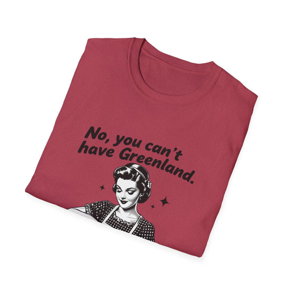 Funny Political Quote T-Shirt — “No, you can’t have Greenland. You haven’t even finished your Venezuela yet.”