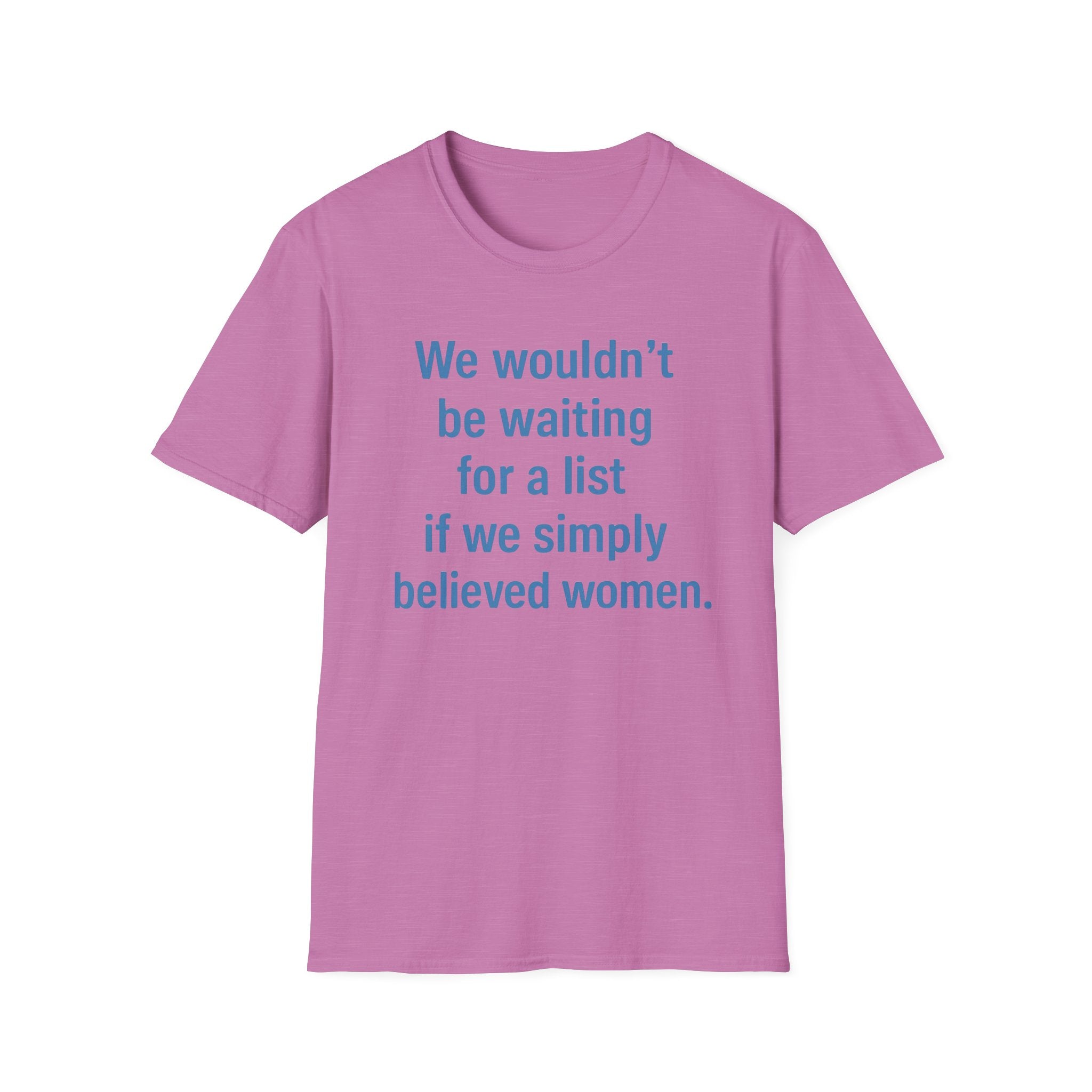 We wouldnt need a list if we believed women. Social Justice Feminist Unisex T-Shirt, Women's Rights Epstein Files Tee, Anti-Trump