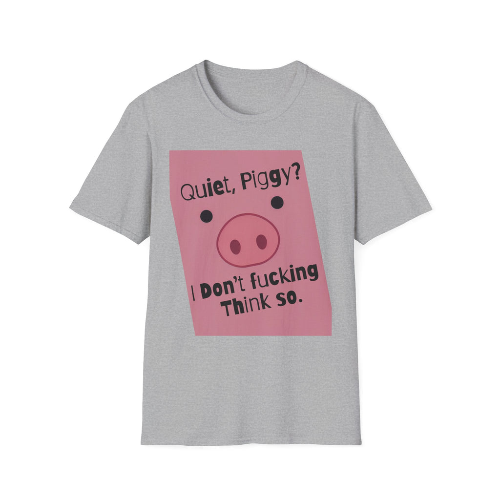 Quiet Piggy Graphic T-Shirt — "Quiet, Piggy? I Don't Fucking Think So." Funny Sassy Tee anti Trump gift