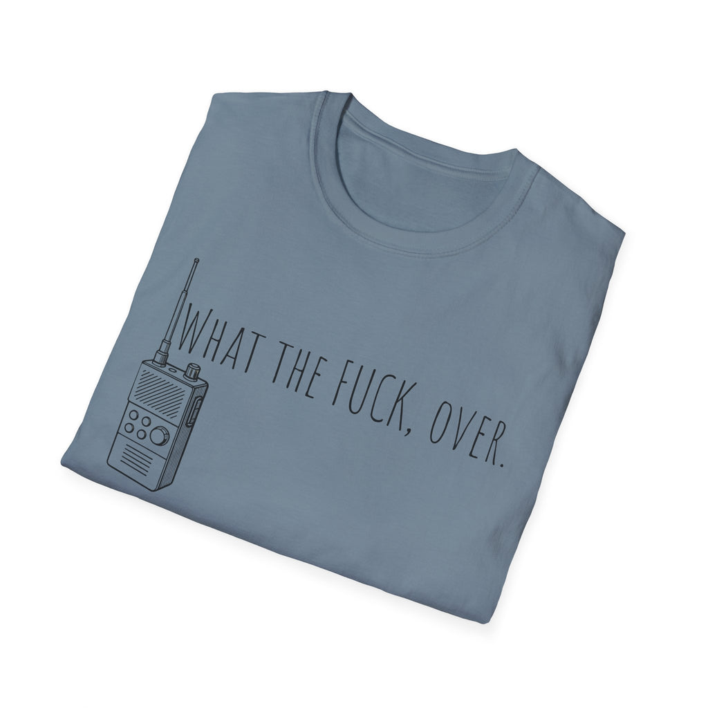What the fuck,over. Crazy Times Unisex T-Shirt, Walkie-Talkie World Problems Tee, WTF Shirt military humor gift