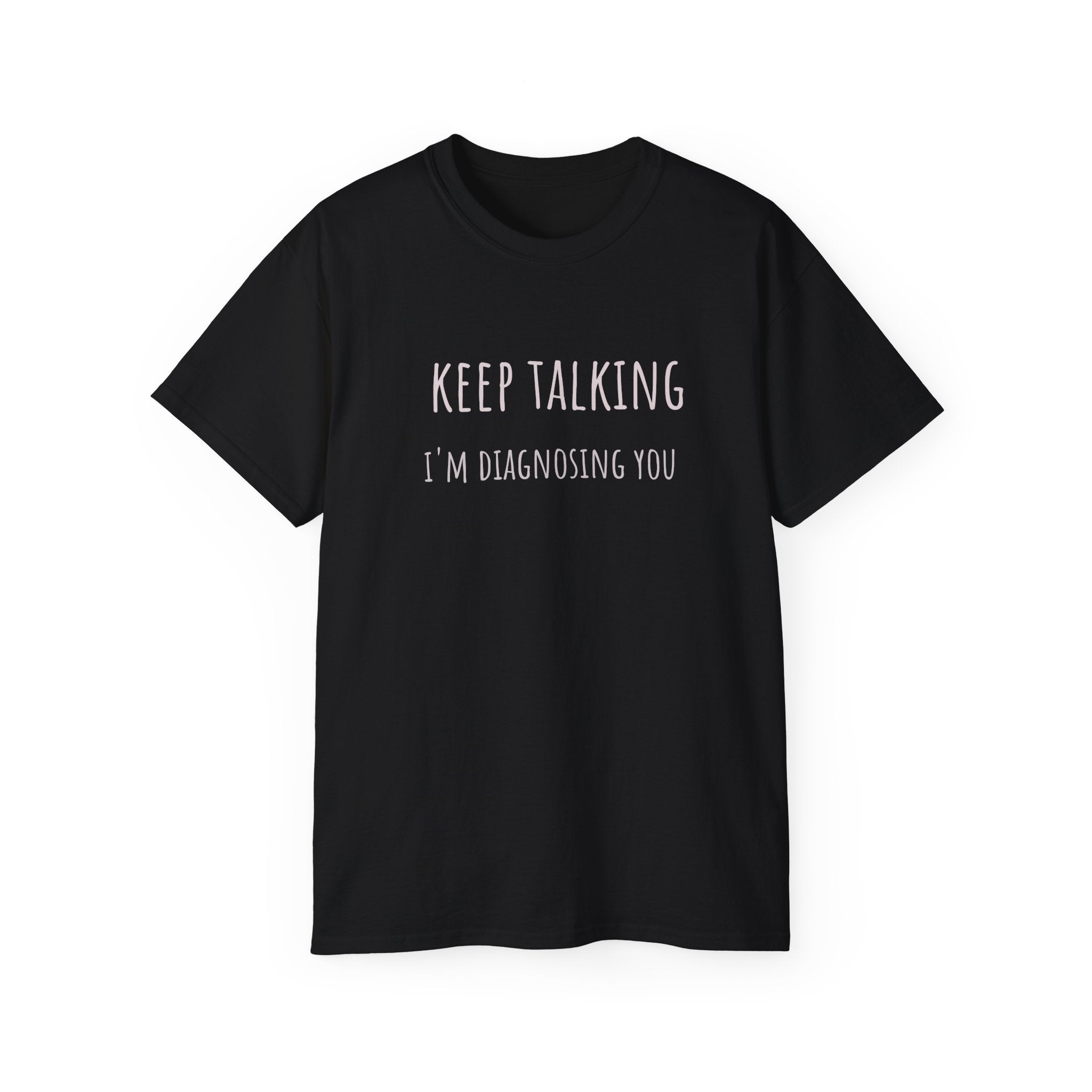 Keep Talking Diagnosis Tee | Funny Therapist Gift, Unisex Cotton T-Shirt, Humorous Diagnosis Shirt, Perfect for Psychologists, Casual Wear