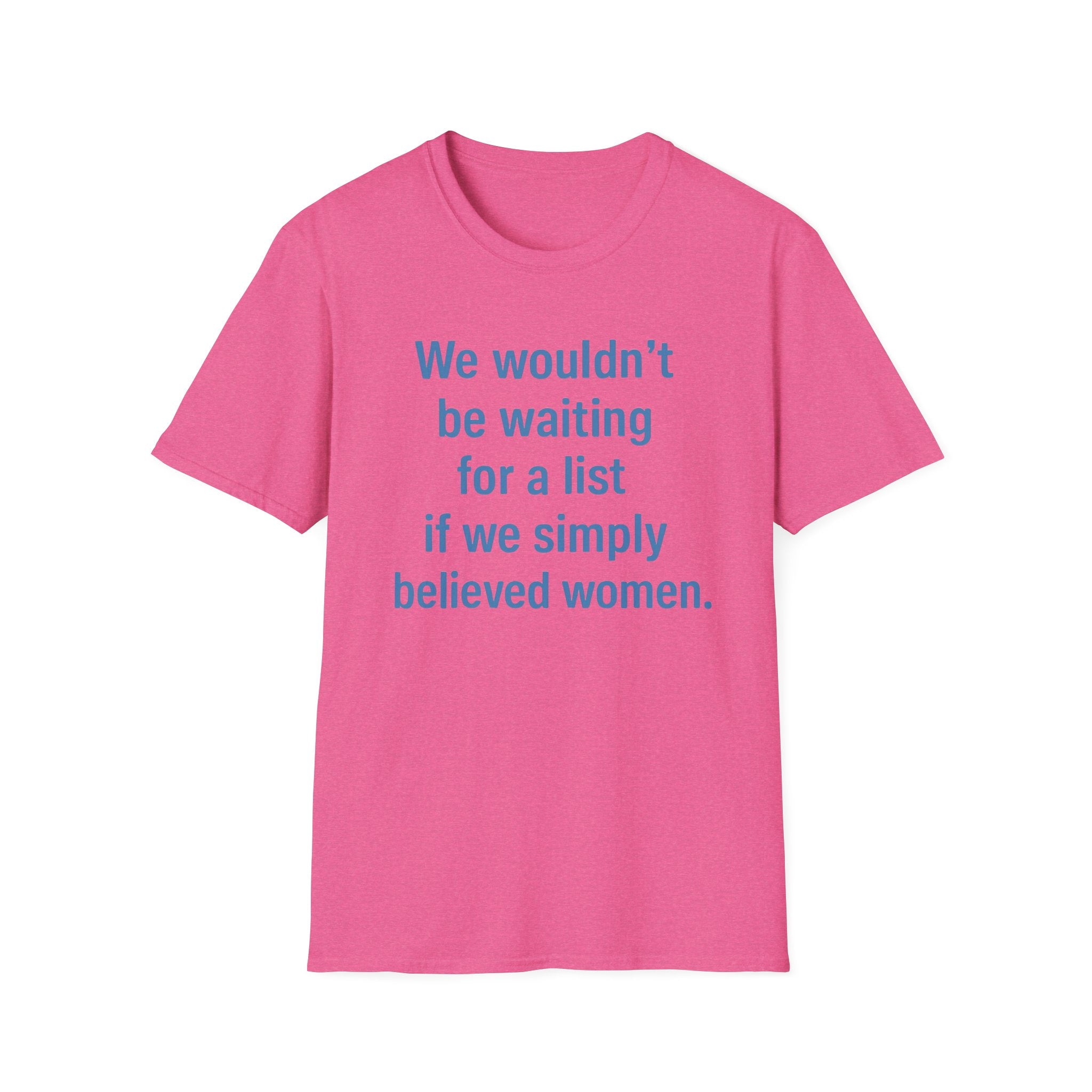 We wouldnt need a list if we believed women. Social Justice Feminist Unisex T-Shirt, Women's Rights Epstein Files Tee, Anti-Trump