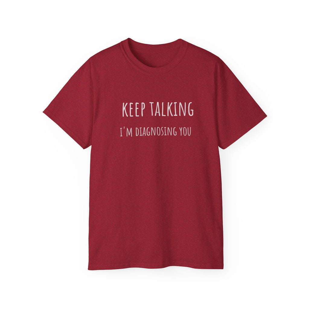 Keep Talking Diagnosis Tee | Funny Therapist Gift, Unisex Cotton T-Shirt, Humorous Diagnosis Shirt, Perfect for Psychologists, Casual Wear