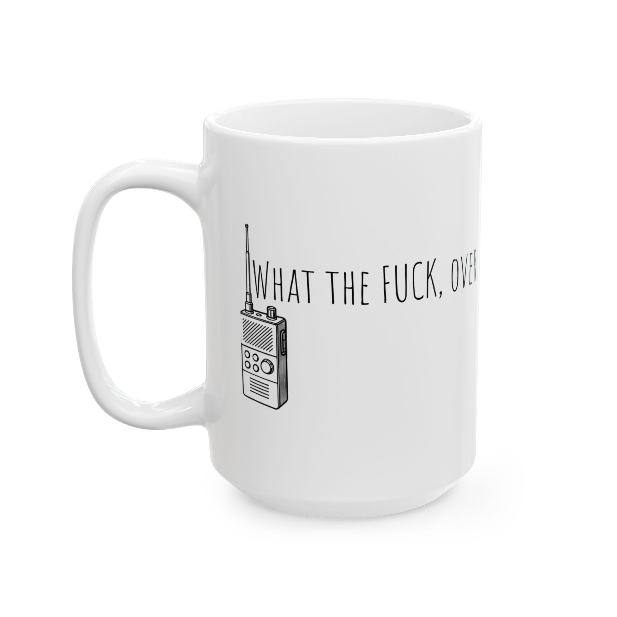 Ceramic Mug - Walkie-talkie what the fuck, over. Funny Military Political Cup, 11oz, 15oz, Gag Gift, Crazy World Tea Mug, Unique Coffee Cup,