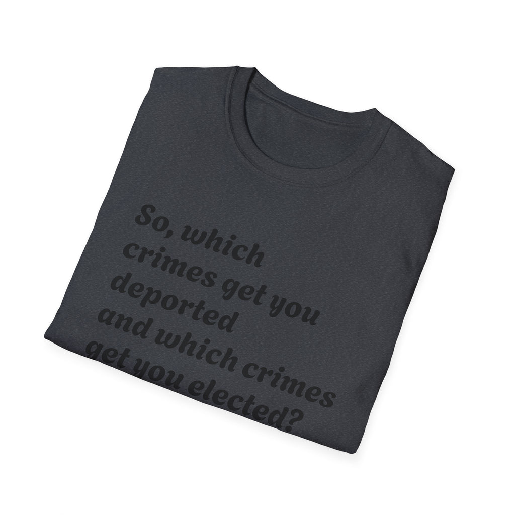 So what crimes get you deported or elected Activist Unisex Soft T-Shirt, Protest Tee, Resistance Shirt, Social Justice, Anti Trump Clothing