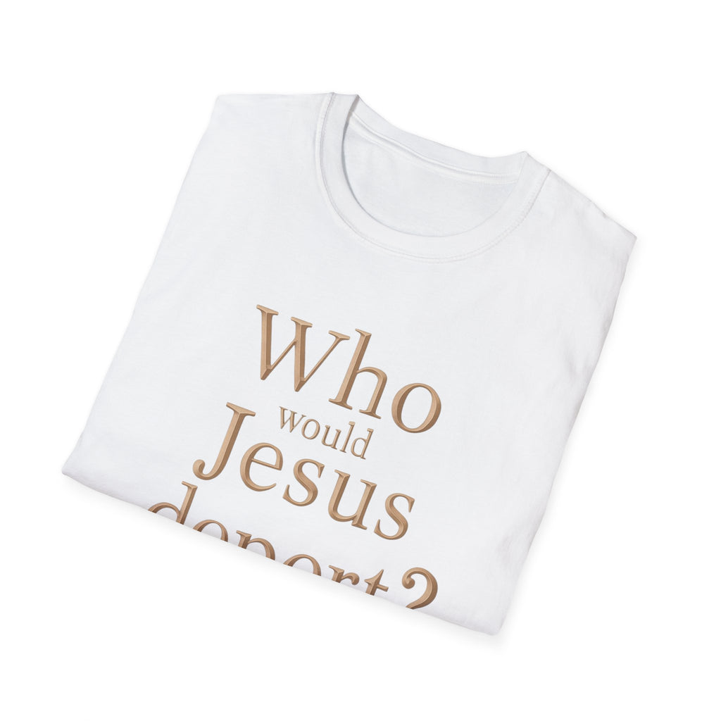T-Shirt — "Who Would Jesus Deport?" Christian Social Justice Tee