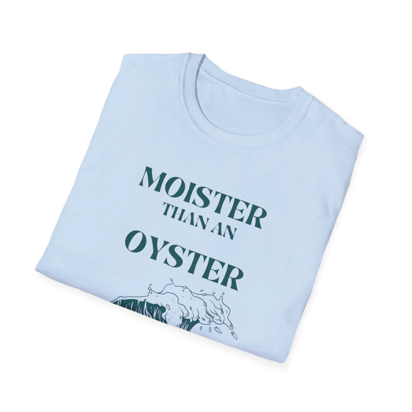 Moister than an Oyster.      Unisex T-Shirt