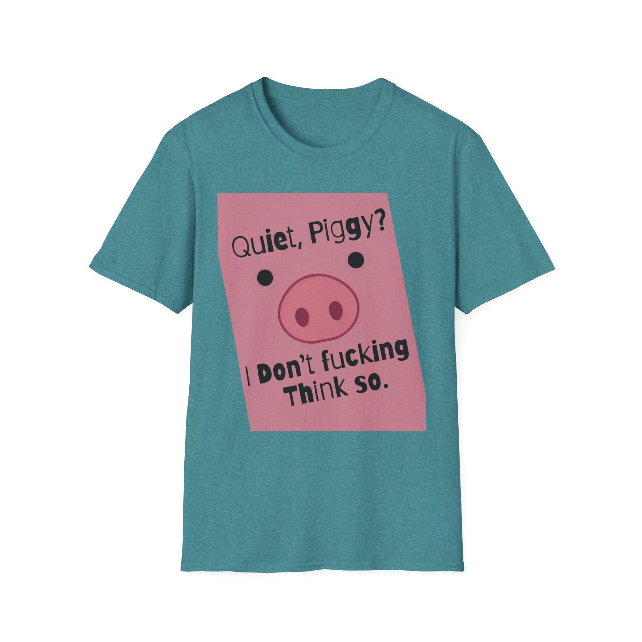 Quiet Piggy Graphic T-Shirt — "Quiet, Piggy? I Don't Fucking Think So." Funny Sassy Tee anti Trump gift