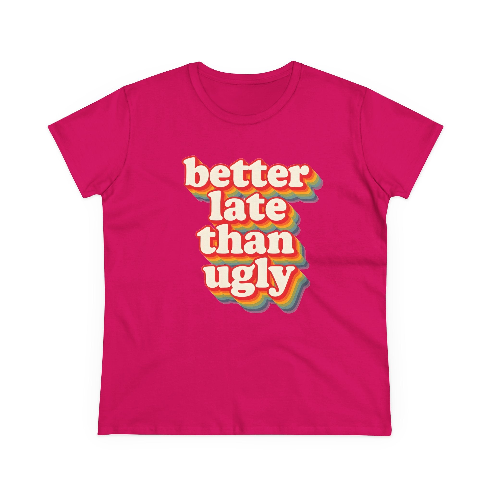 Graphic Tee, Funny Quote Shirt, Better Late Than Ugly, Women's T-Shirt, Sarcastic Top, Gift for Her, Comfy Graphic Top