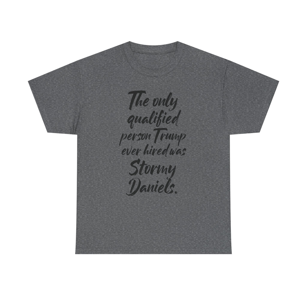 The only qualified person Trump ever hired was Stormy Daniels Anti-Trump Tee, Activist Apparel, Resist Clothing, Protest Shirt