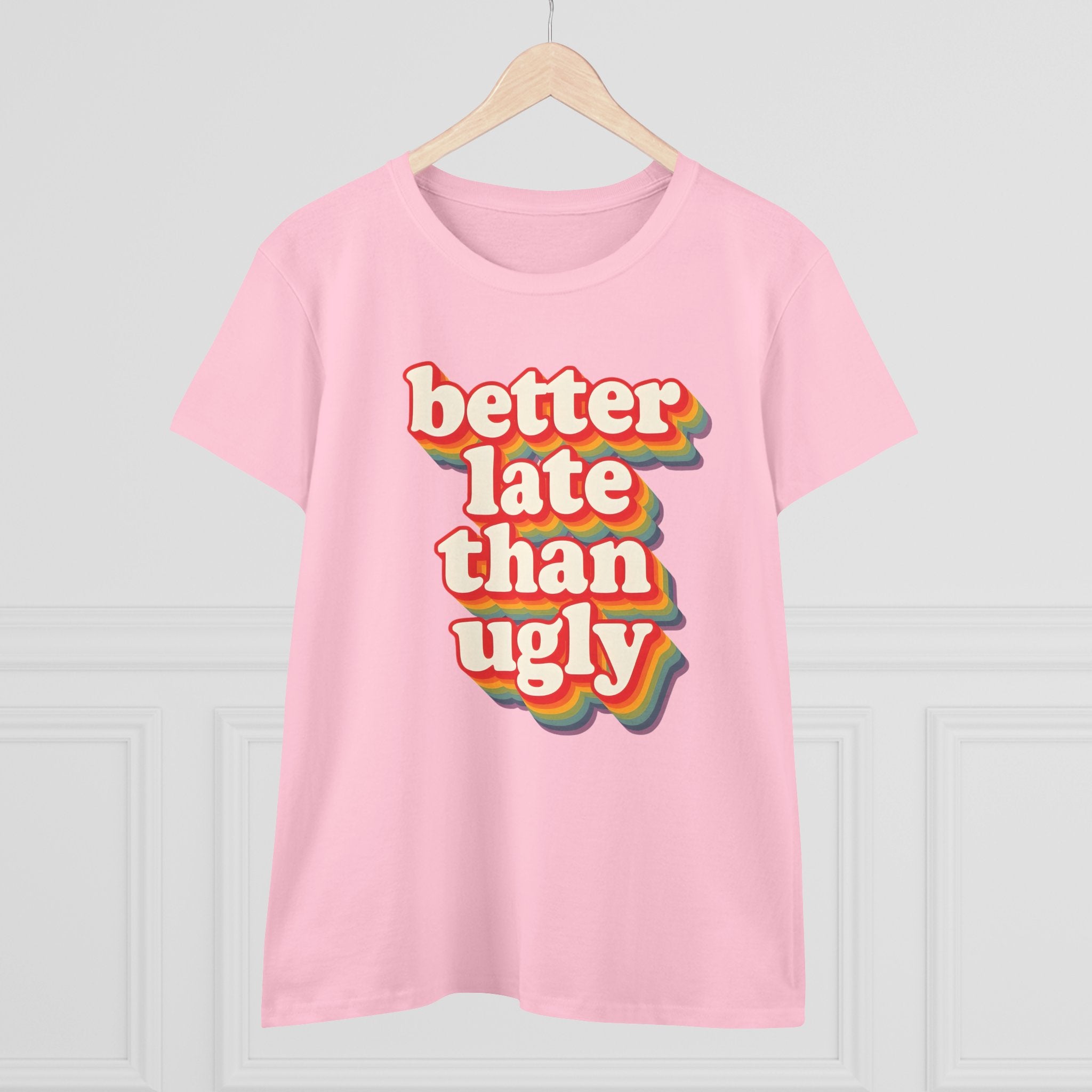 Graphic Tee, Funny Quote Shirt, Better Late Than Ugly, Women's T-Shirt, Sarcastic Top, Gift for Her, Comfy Graphic Top