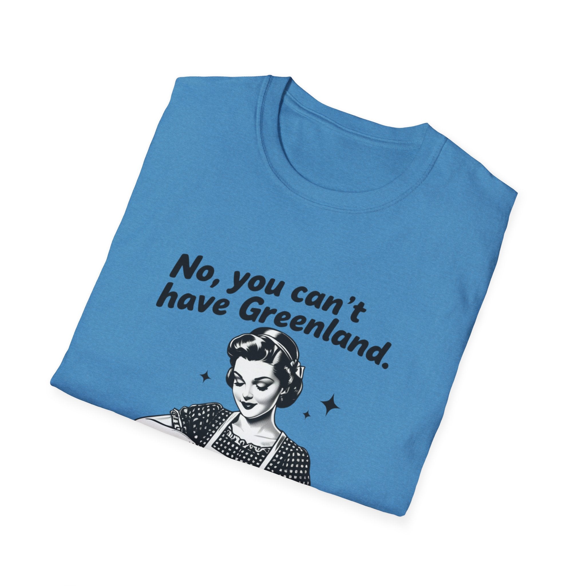 Funny Political Quote T-Shirt — “No, you can’t have Greenland. You haven’t even finished your Venezuela yet.”
