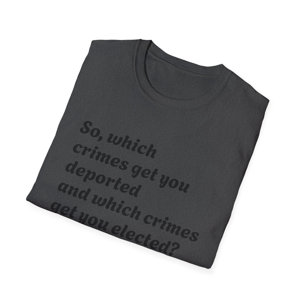 So what crimes get you deported or elected Activist Unisex Soft T-Shirt, Protest Tee, Resistance Shirt, Social Justice, Anti Trump Clothing