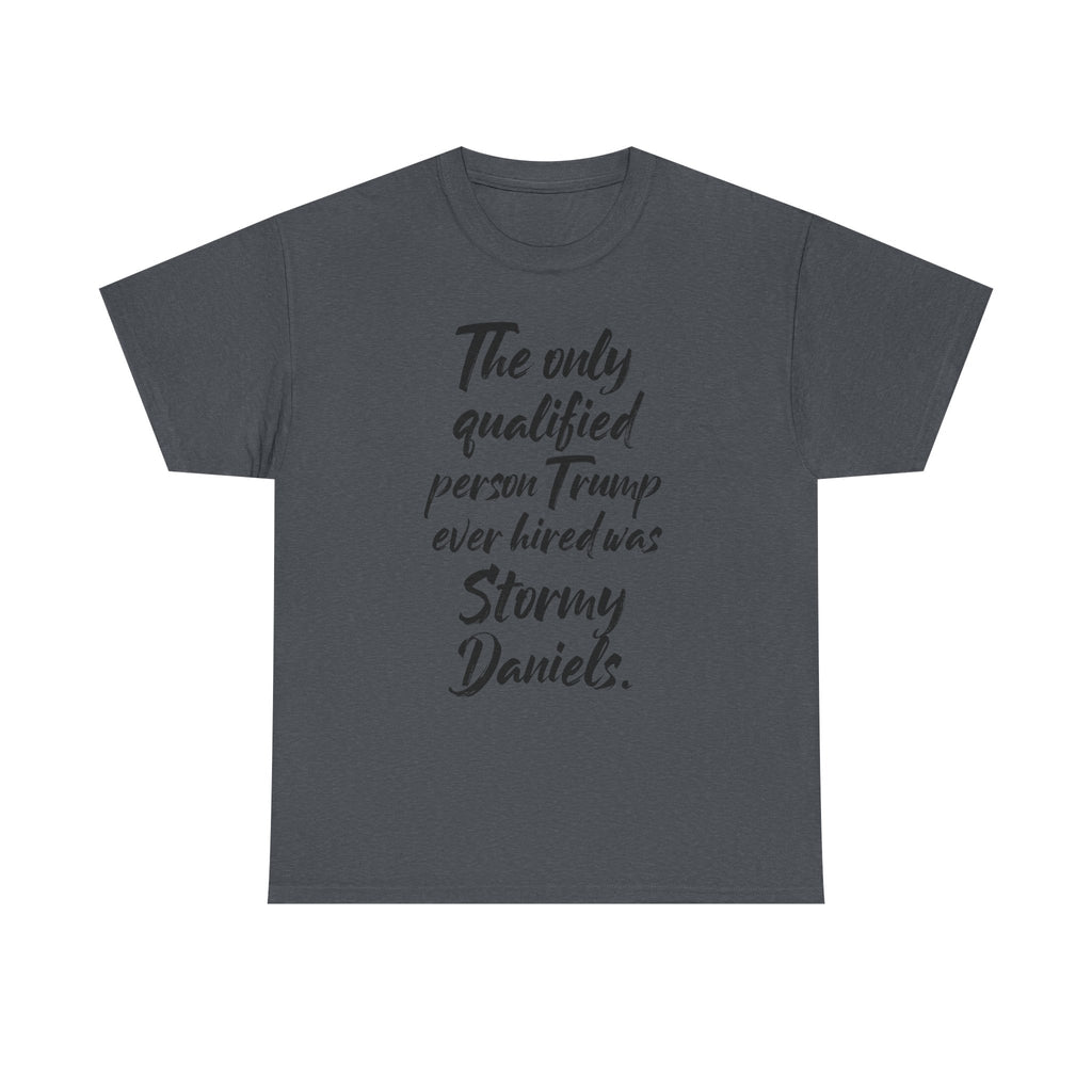 The only qualified person Trump ever hired was Stormy Daniels Anti-Trump Tee, Activist Apparel, Resist Clothing, Protest Shirt
