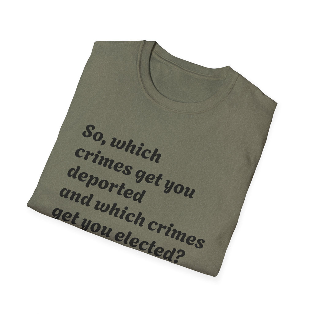So what crimes get you deported or elected Activist Unisex Soft T-Shirt, Protest Tee, Resistance Shirt, Social Justice, Anti Trump Clothing