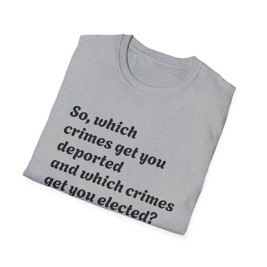 So what crimes get you deported or elected Activist Unisex Soft T-Shirt, Protest Tee, Resistance Shirt, Social Justice, Anti Trump Clothing