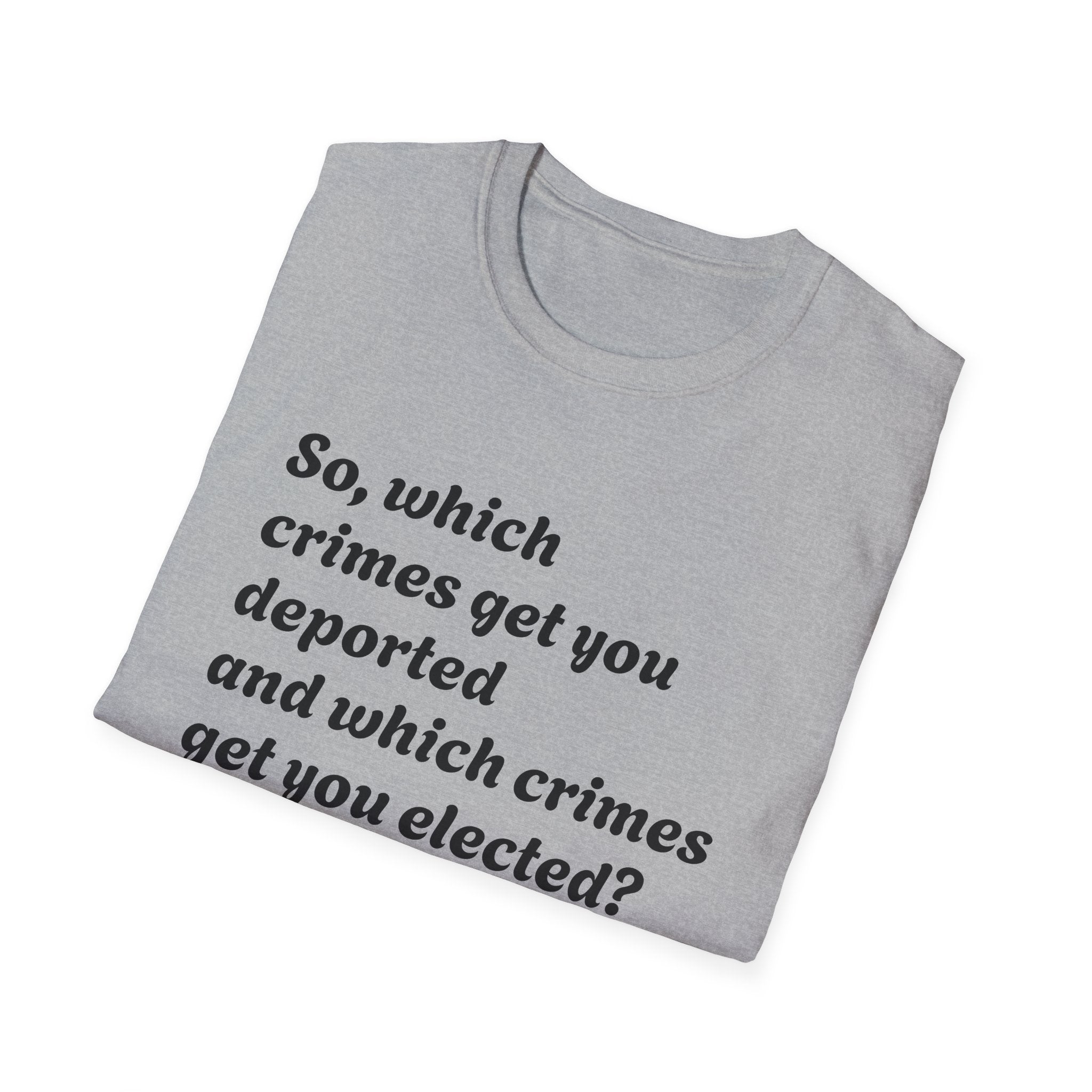 So what crimes get you deported or elected Activist Unisex Soft T-Shirt, Protest Tee, Resistance Shirt, Social Justice, Anti Trump Clothing