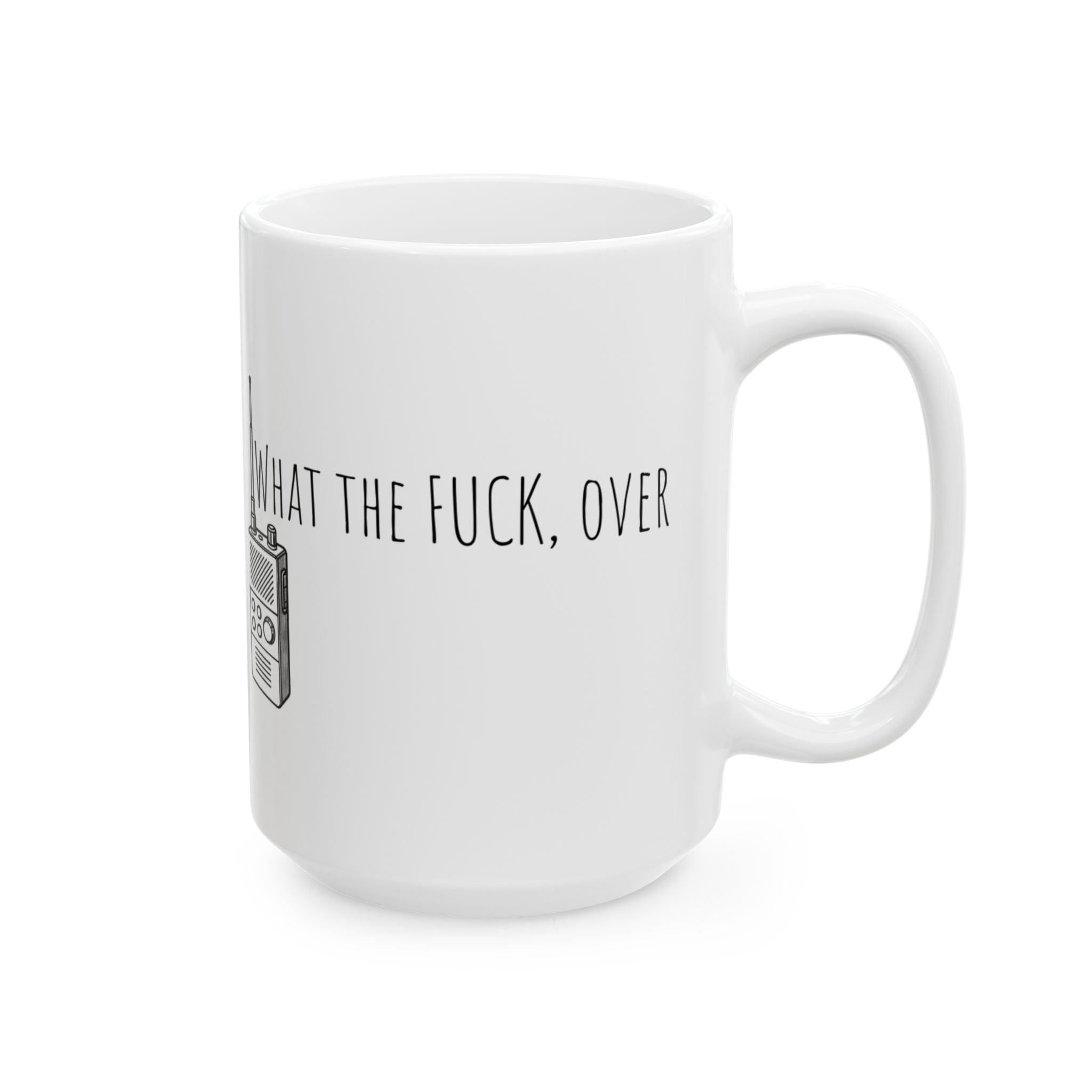 Ceramic Mug - Walkie-talkie what the fuck, over. Funny Military Political Cup, 11oz, 15oz, Gag Gift, Crazy World Tea Mug, Unique Coffee Cup,