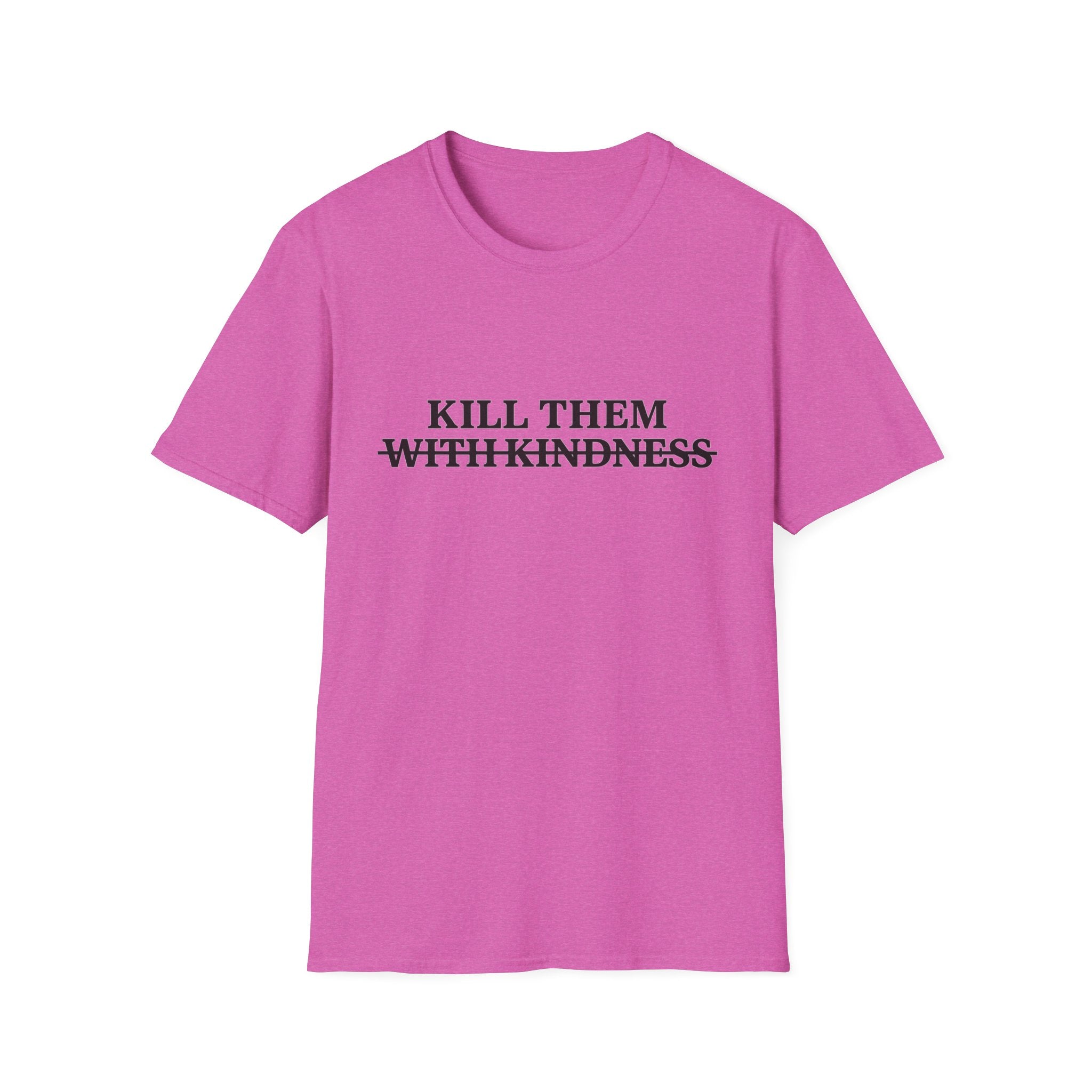 Kill Them With Kindness — Sarcastic Graphic T-Shirt