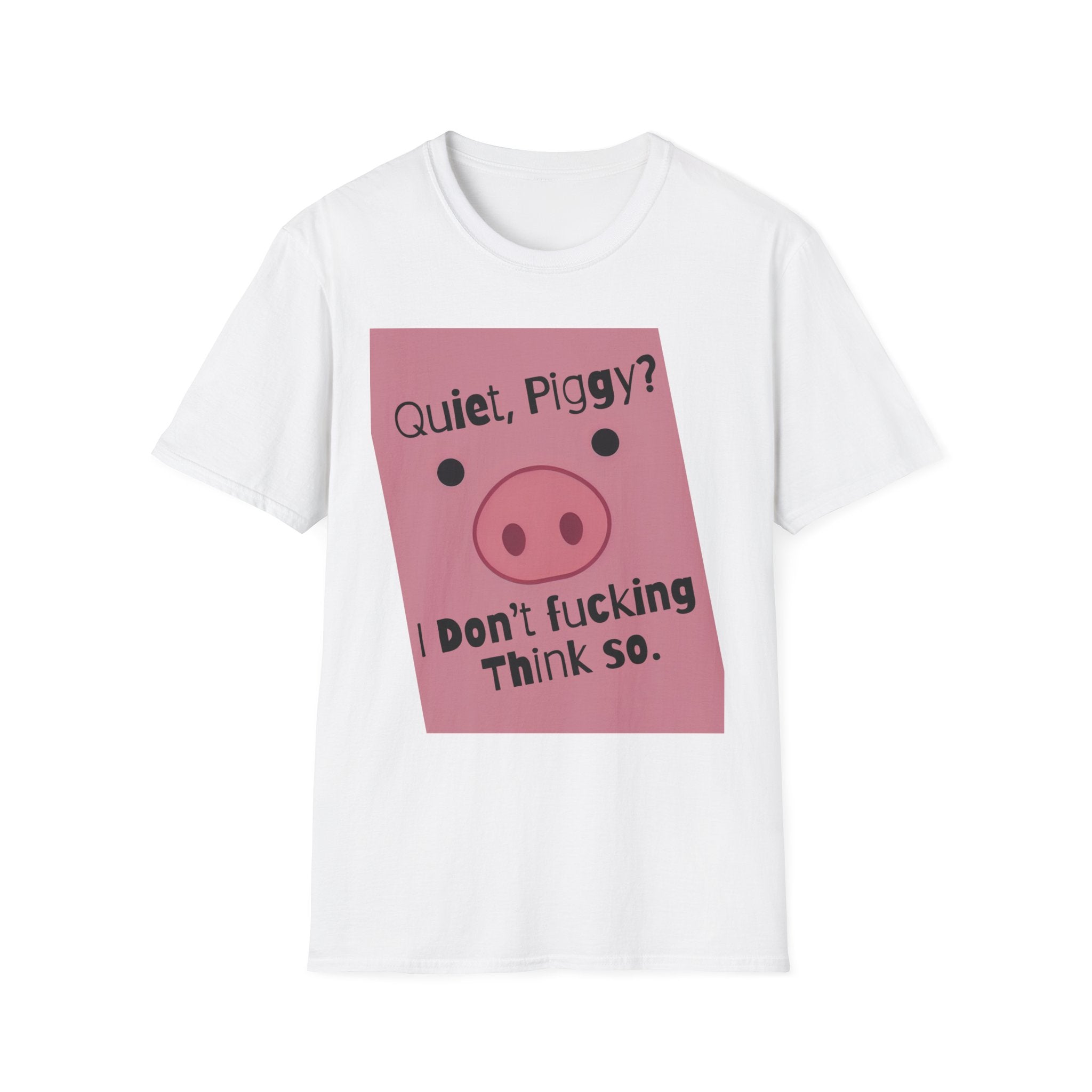 Quiet Piggy Graphic T-Shirt — "Quiet, Piggy? I Don't Fucking Think So." Funny Sassy Tee anti Trump gift