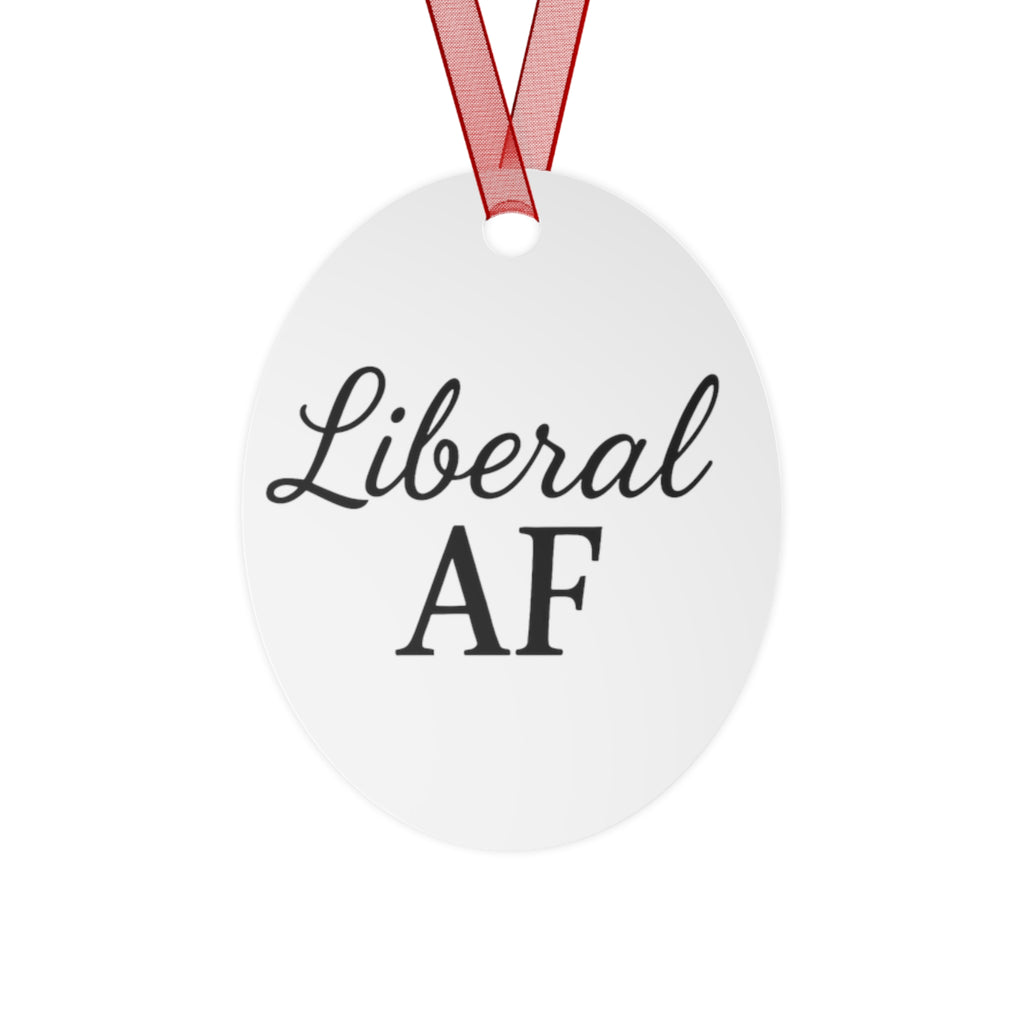 Metal Ornaments - Liberal AF Holiday Decor Gift for Liberals Unique Gift