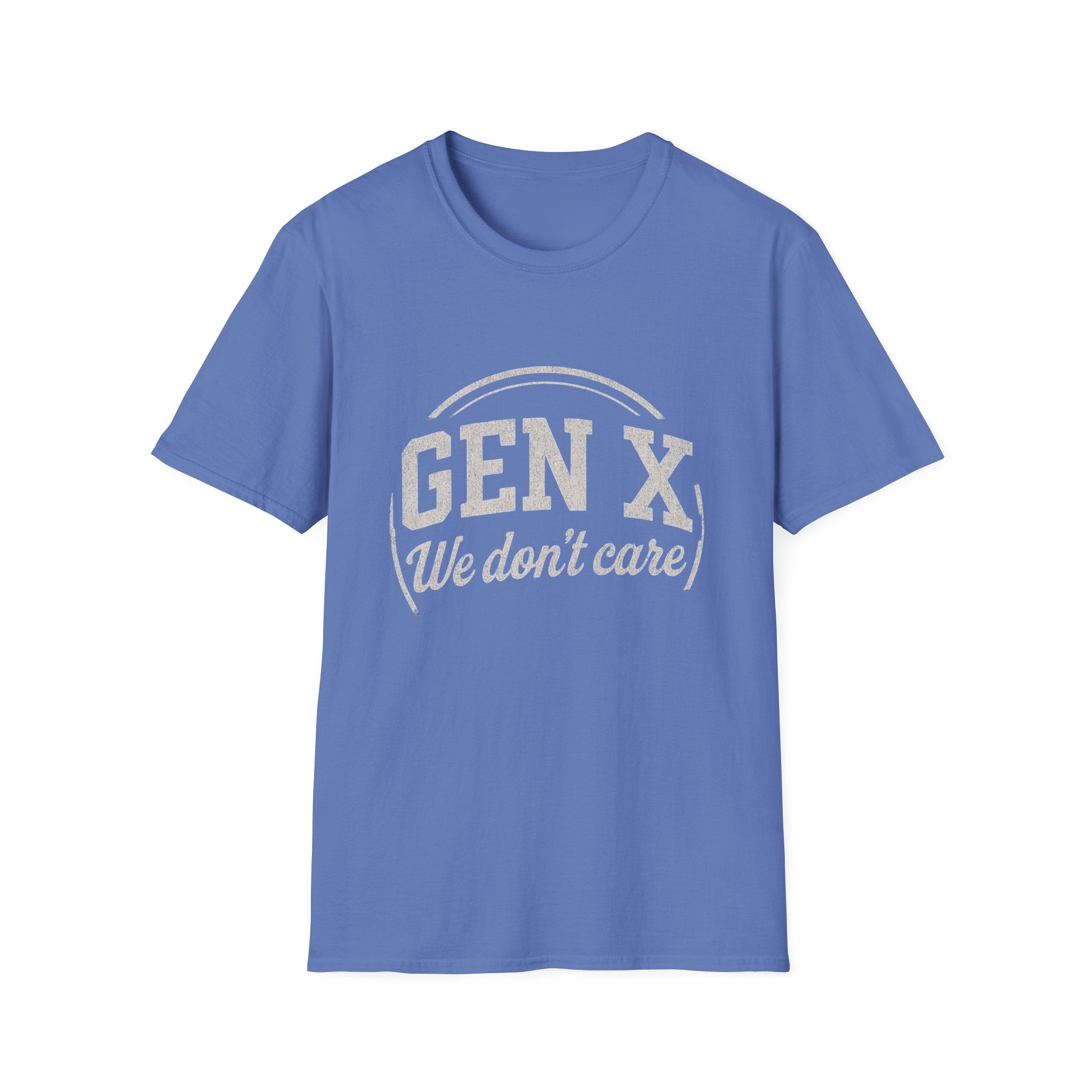 Unisex T-Shirt Gen X, we don’t care. And we’re not kidding.