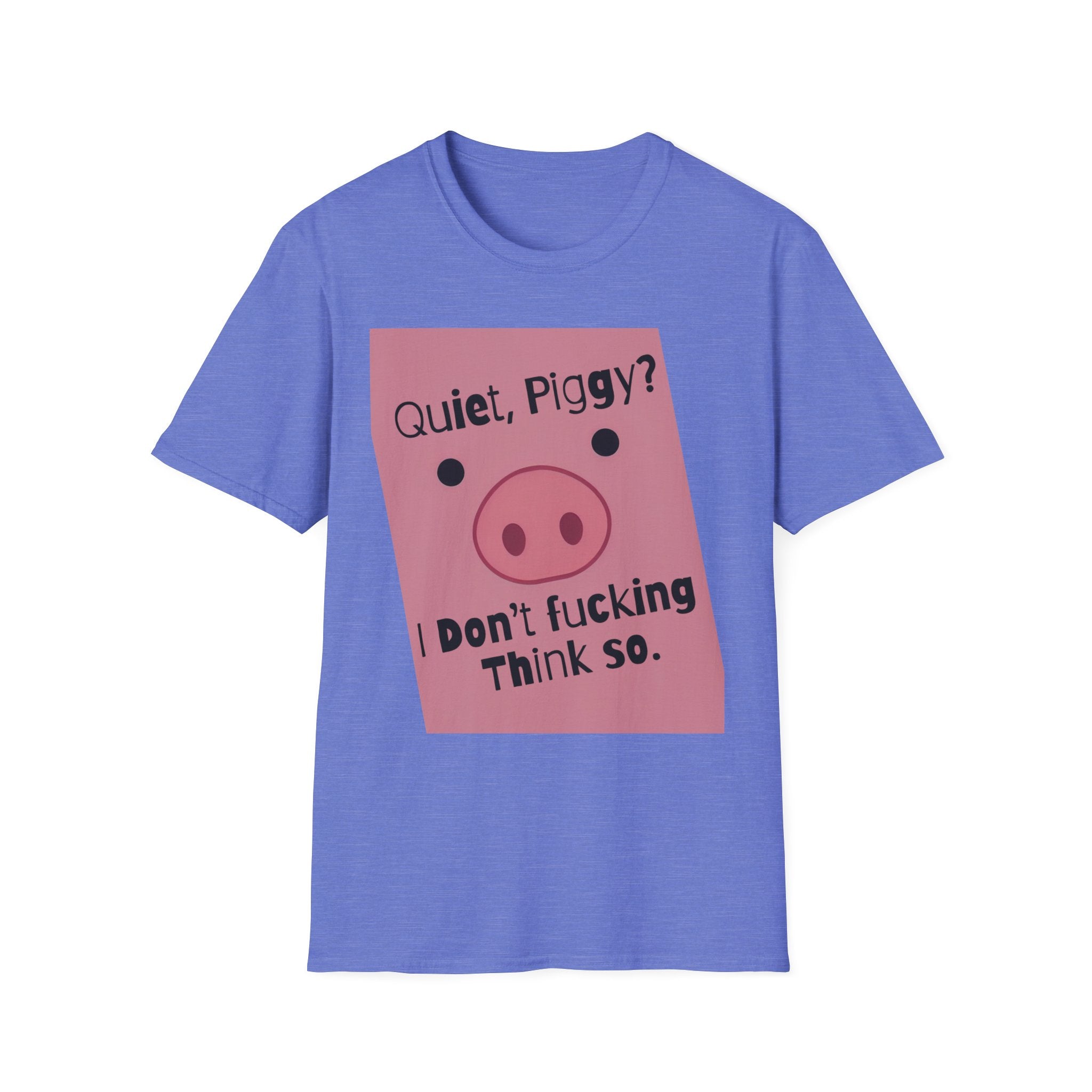 Quiet Piggy Graphic T-Shirt — "Quiet, Piggy? I Don't Fucking Think So." Funny Sassy Tee anti Trump gift