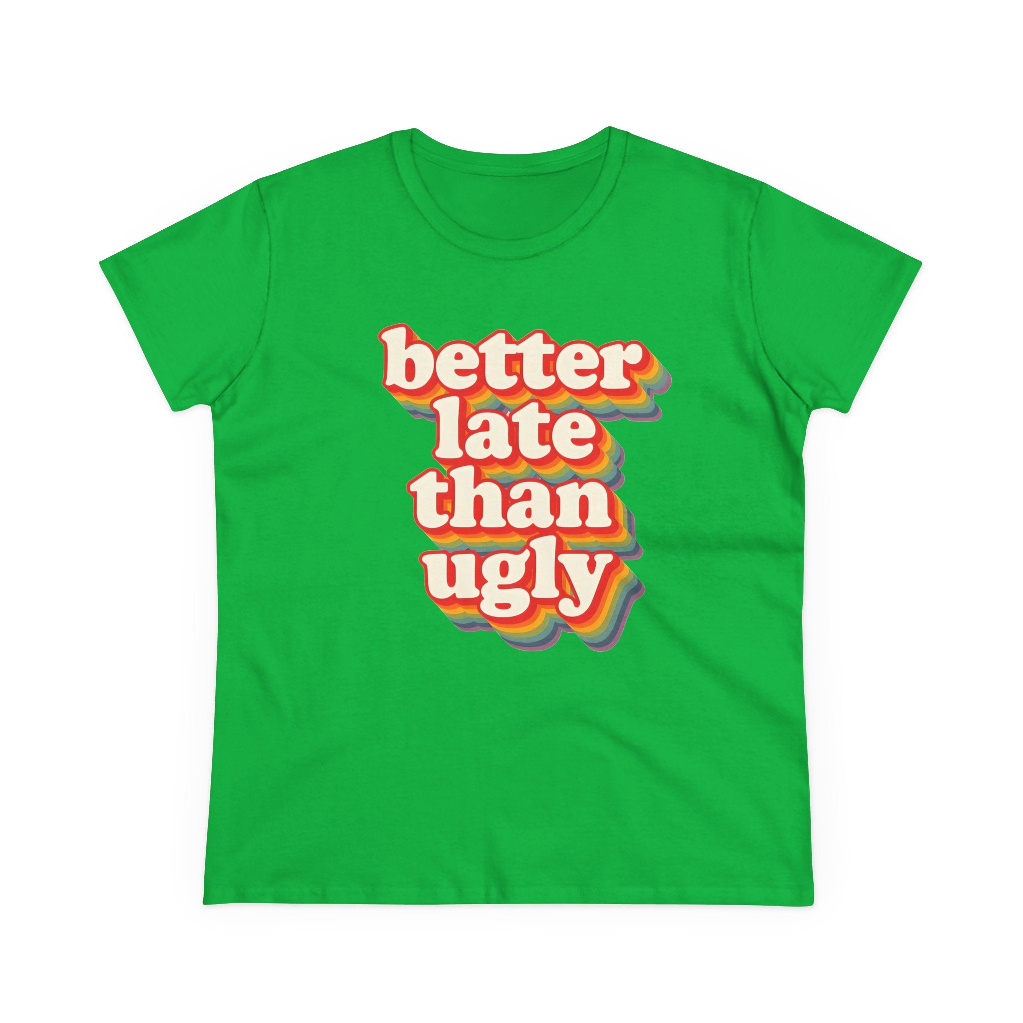 Graphic Tee, Funny Quote Shirt, Better Late Than Ugly, Women's T-Shirt, Sarcastic Top, Gift for Her, Comfy Graphic Top