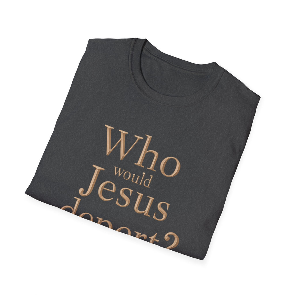 T-Shirt — "Who Would Jesus Deport?" Christian Social Justice Tee