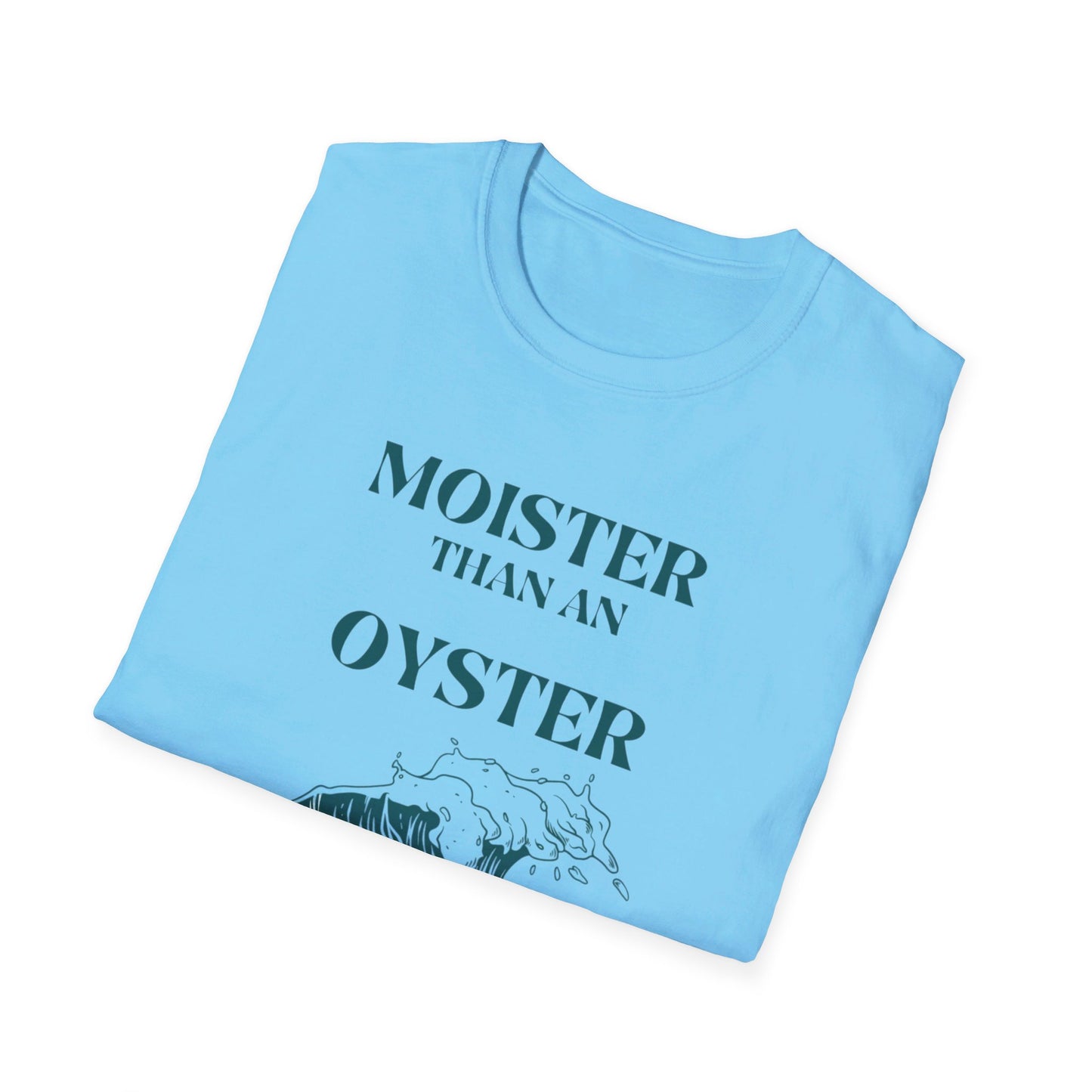 Moister than an Oyster.      Unisex T-Shirt