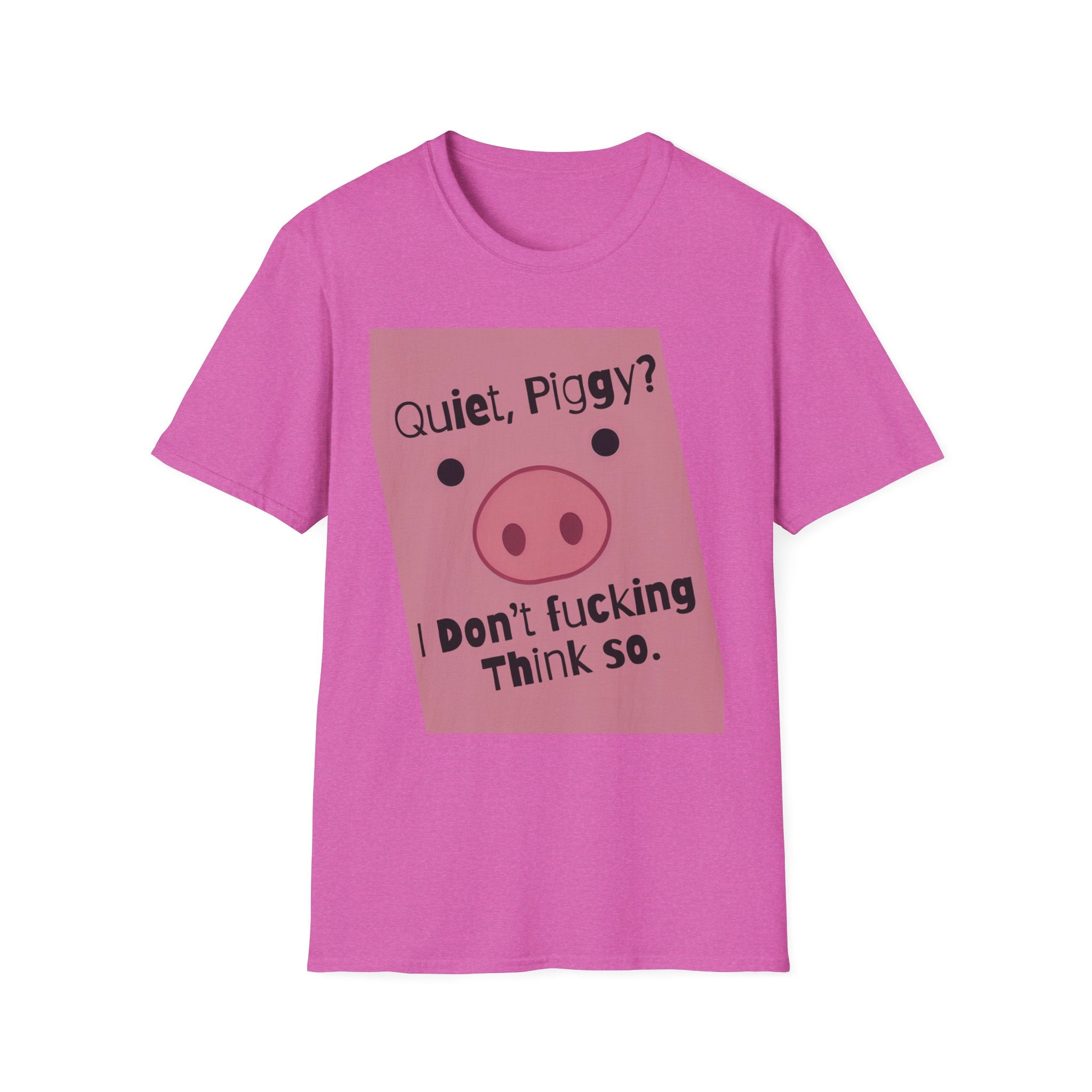 Quiet Piggy Graphic T-Shirt — "Quiet, Piggy? I Don't Fucking Think So." Funny Sassy Tee anti Trump gift