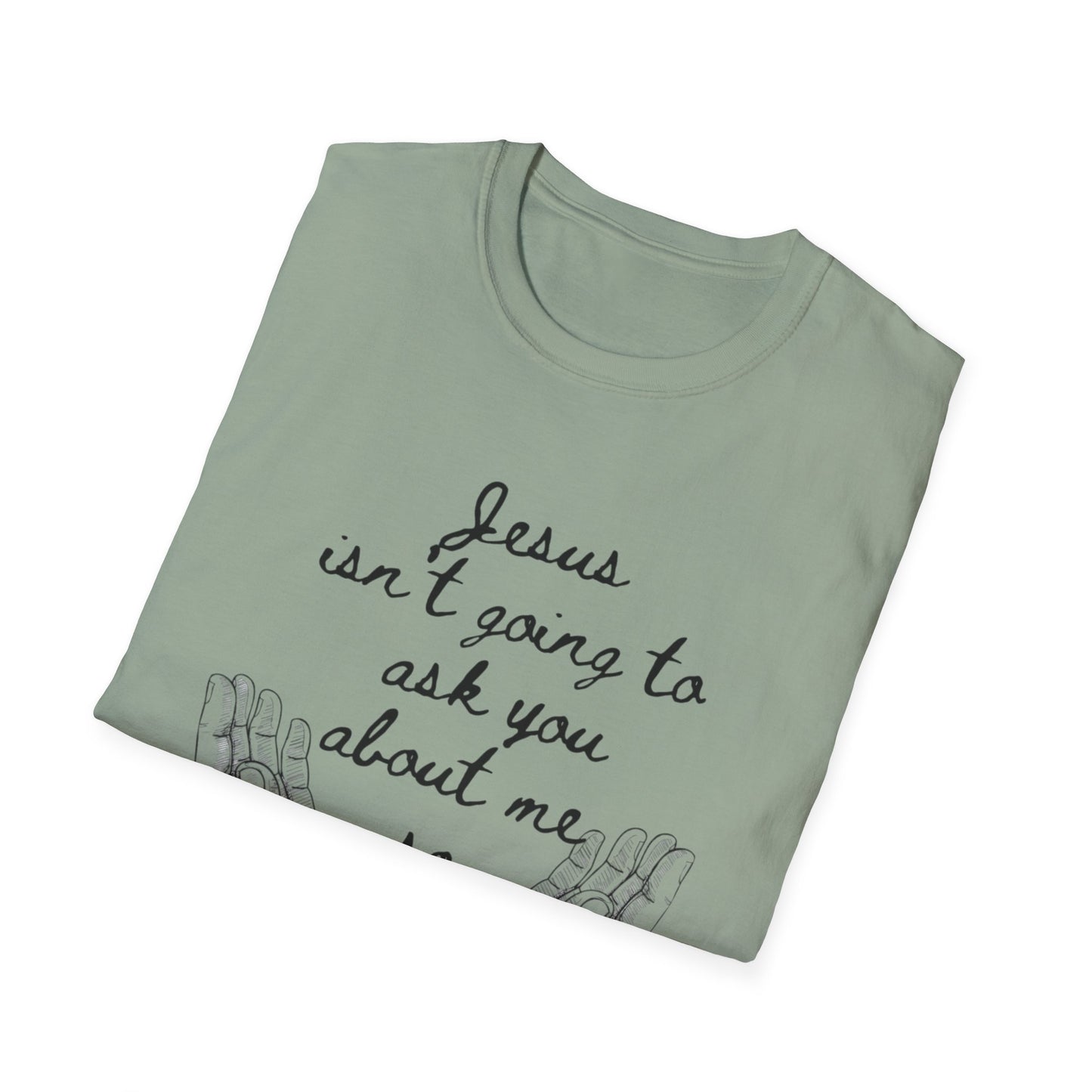 Unisex T-Shirt - Jesus Isn't Going to Ask You About Me Design