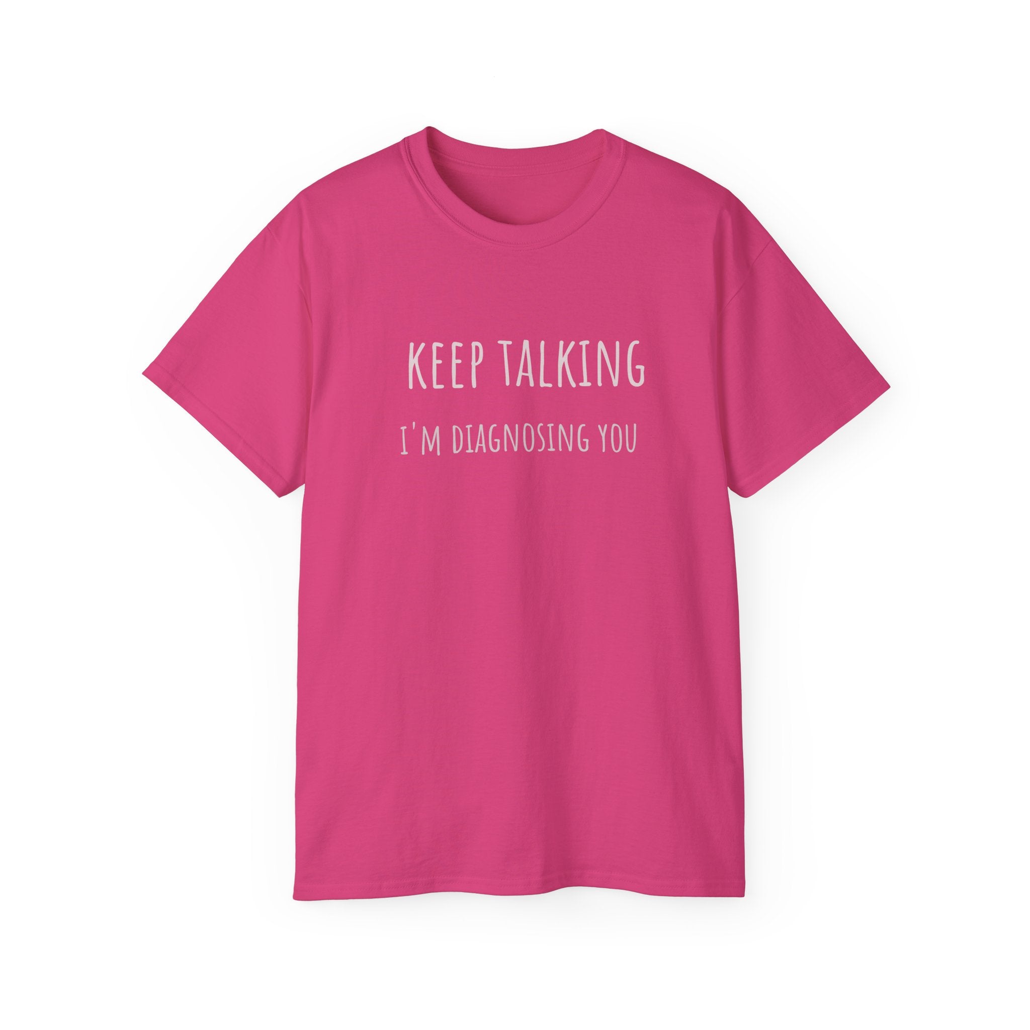 Keep Talking Diagnosis Tee | Funny Therapist Gift, Unisex Cotton T-Shirt, Humorous Diagnosis Shirt, Perfect for Psychologists, Casual Wear