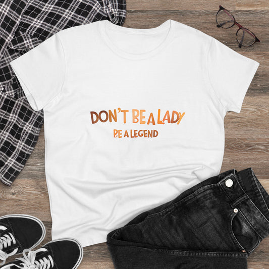 Women's Tee - Don't be a Lady Be a Legend