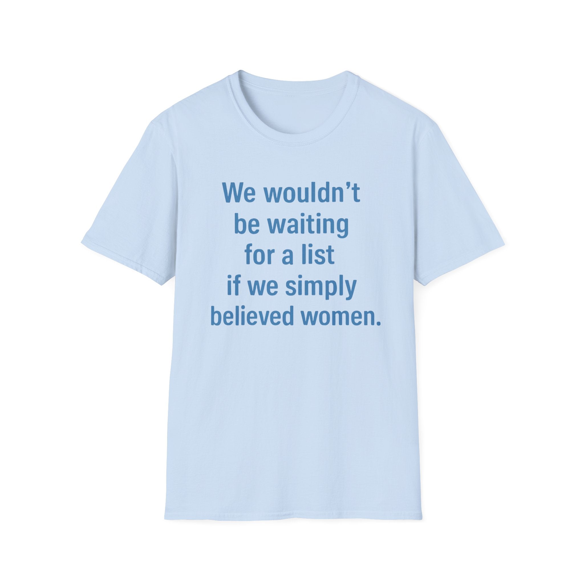 We wouldnt need a list if we believed women. Social Justice Feminist Unisex T-Shirt, Women's Rights Epstein Files Tee, Anti-Trump