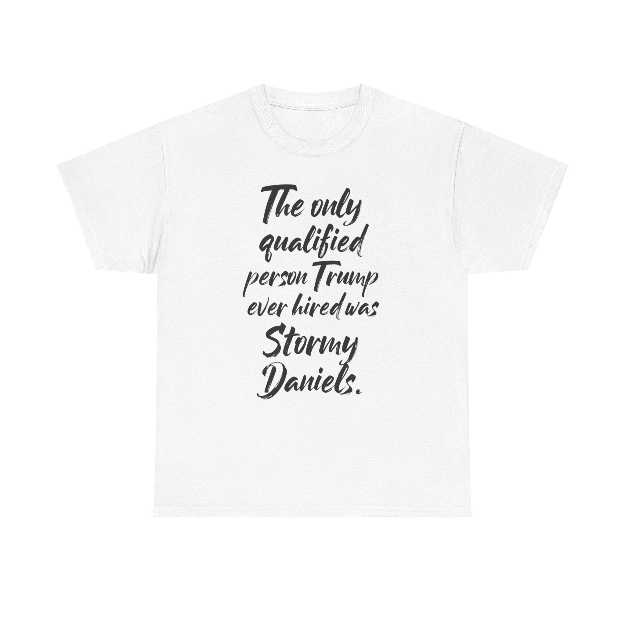 The only qualified person Trump ever hired was Stormy Daniels Anti-Trump Tee, Activist Apparel, Resist Clothing, Protest Shirt