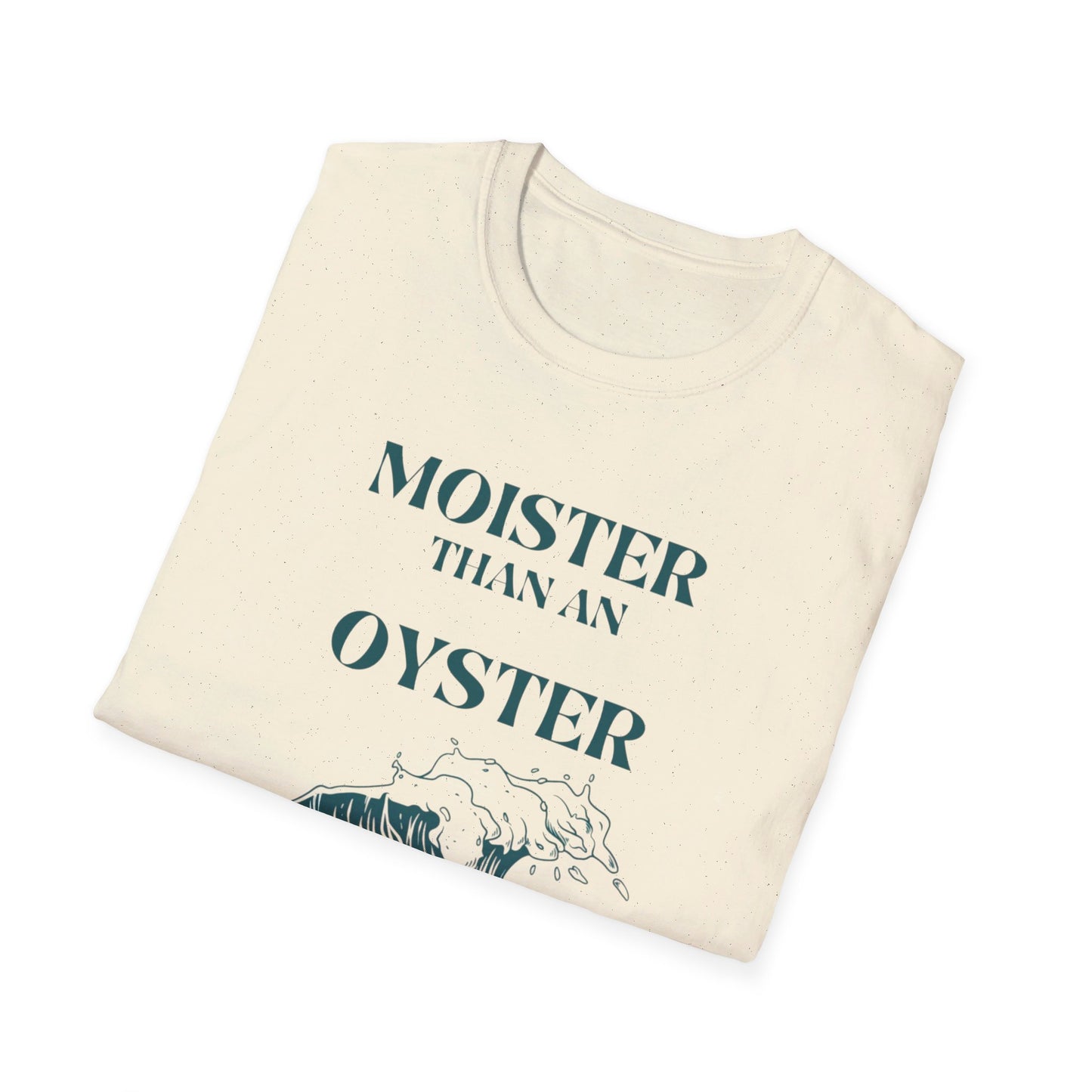 Moister than an Oyster.      Unisex T-Shirt