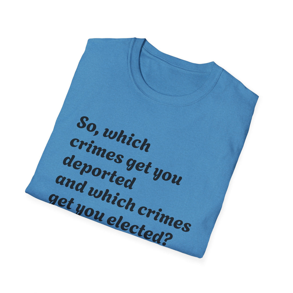 So what crimes get you deported or elected Activist Unisex Soft T-Shirt, Protest Tee, Resistance Shirt, Social Justice, Anti Trump Clothing